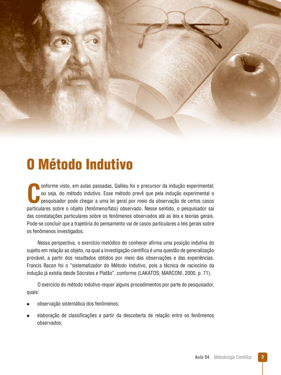 Nesse sentido, o pesquisador sai das constatações particulares sobre os fenômenos observados até as leis e teorias gerais.