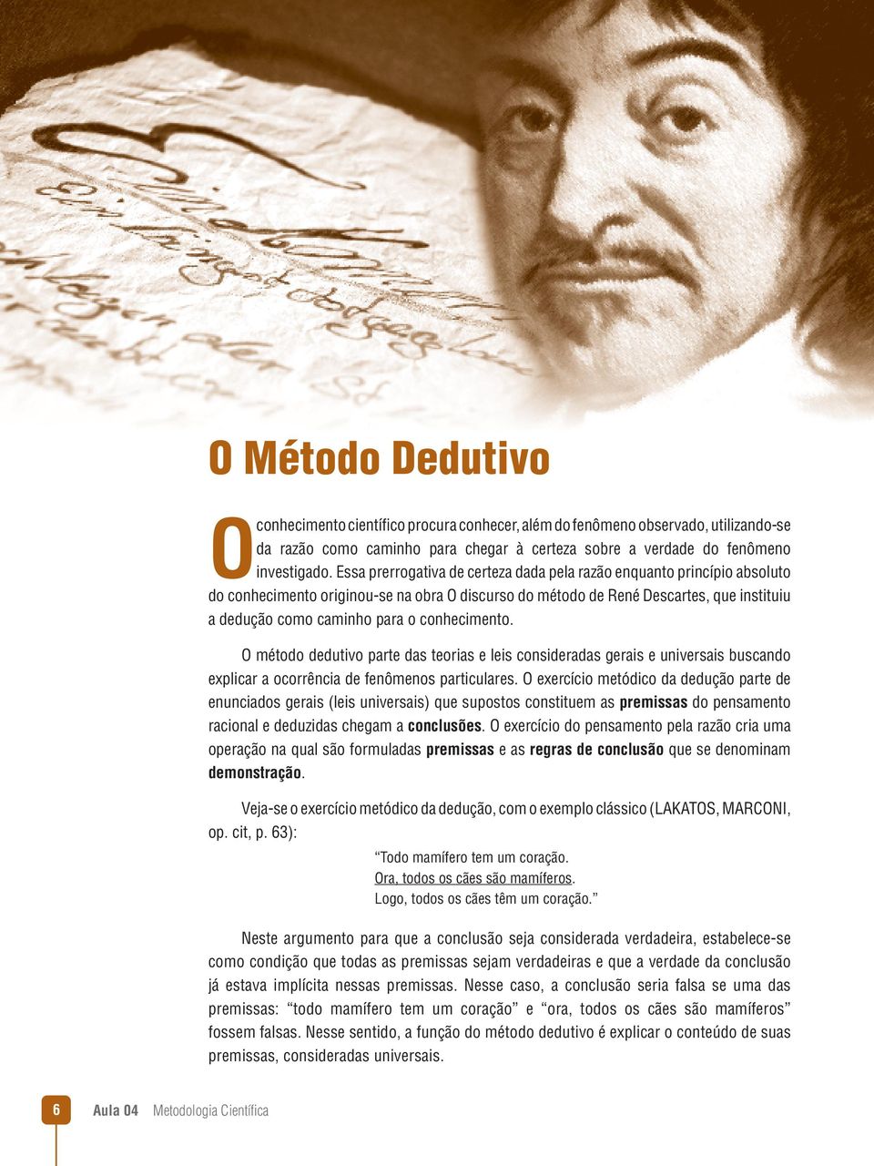 conhecimento. O método dedutivo parte das teorias e leis consideradas gerais e universais buscando explicar a ocorrência de fenômenos particulares.