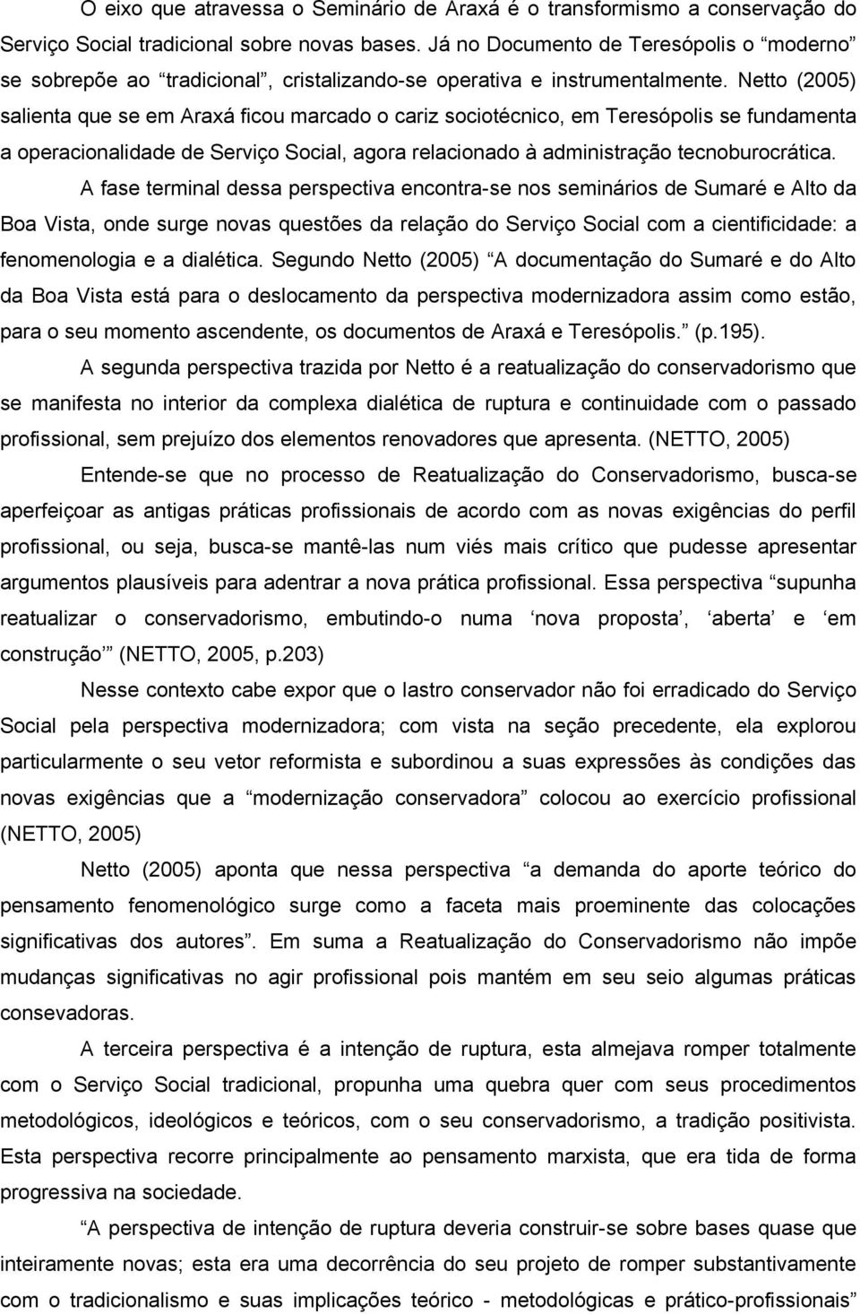 Netto (2005) salienta que se em Araxá ficou marcado o cariz sociotécnico, em Teresópolis se fundamenta a operacionalidade de Serviço Social, agora relacionado à administração tecnoburocrática.