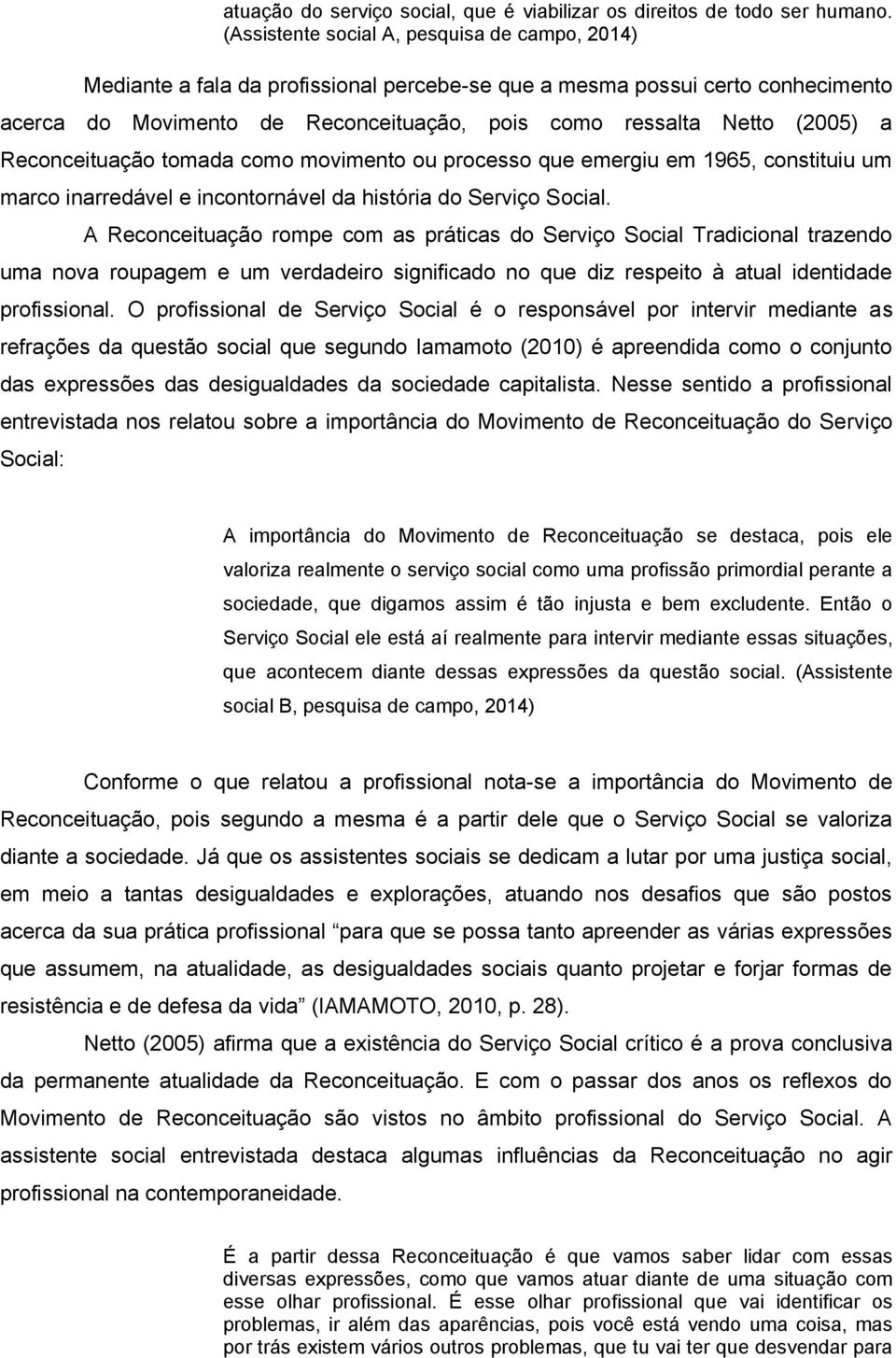 a Reconceituação tomada como movimento ou processo que emergiu em 1965, constituiu um marco inarredável e incontornável da história do Serviço Social.