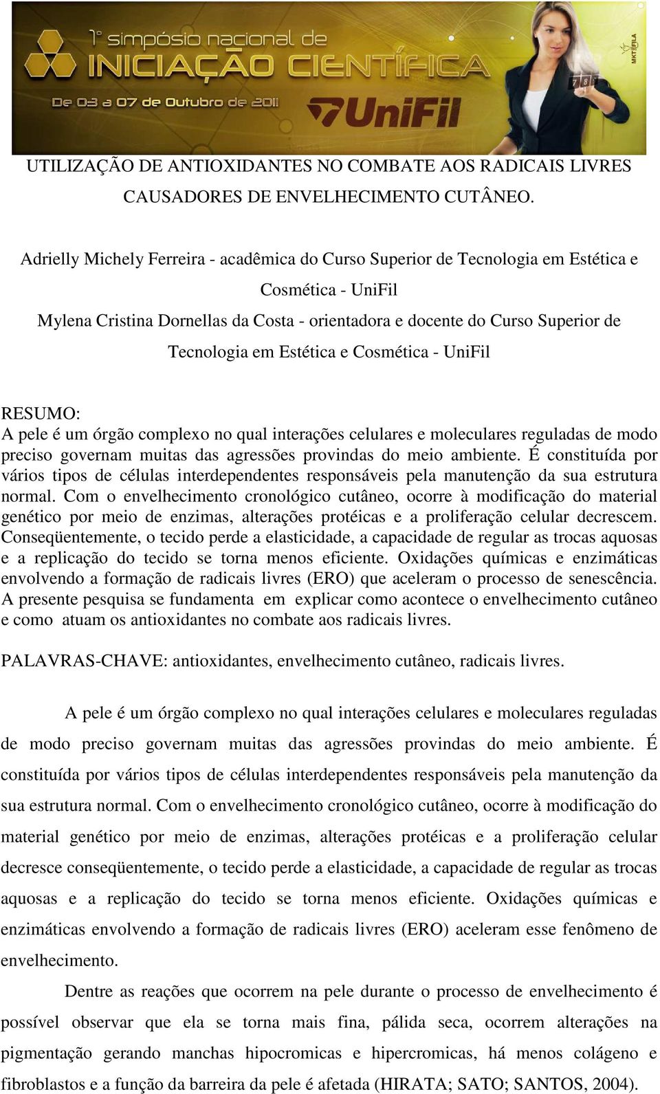 Estética e Cosmética - UniFil RESUMO: A pele é um órgão complexo no qual interações celulares e moleculares reguladas de modo preciso governam muitas das agressões provindas do meio ambiente.