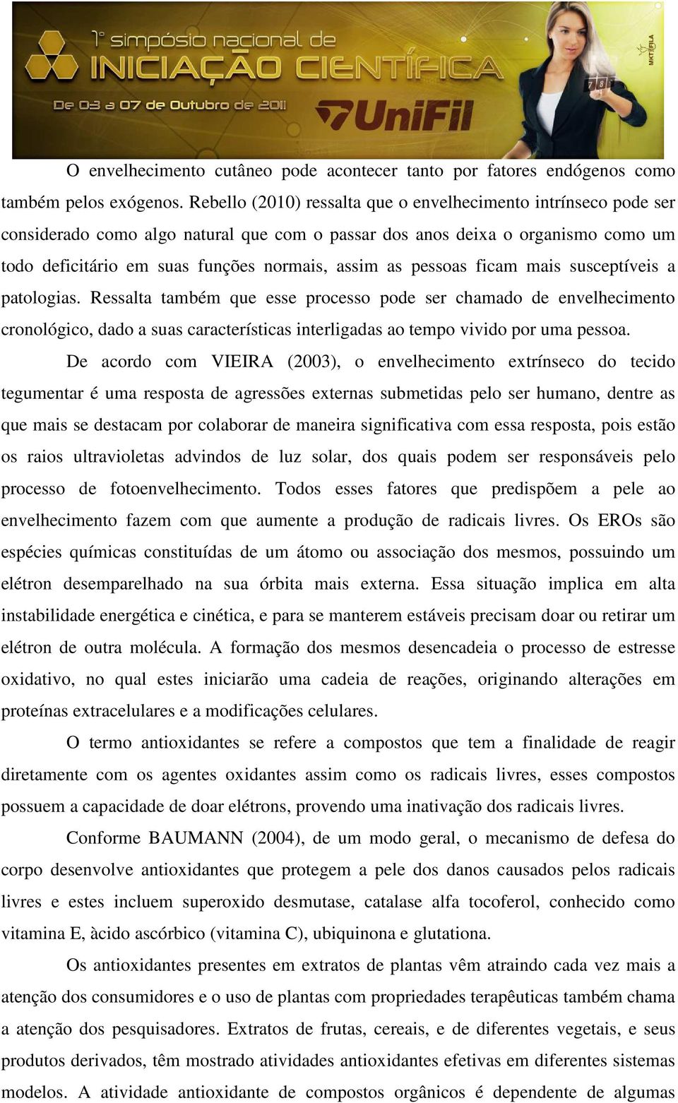 pessoas ficam mais susceptíveis a patologias. Ressalta também que esse processo pode ser chamado de envelhecimento cronológico, dado a suas características interligadas ao tempo vivido por uma pessoa.