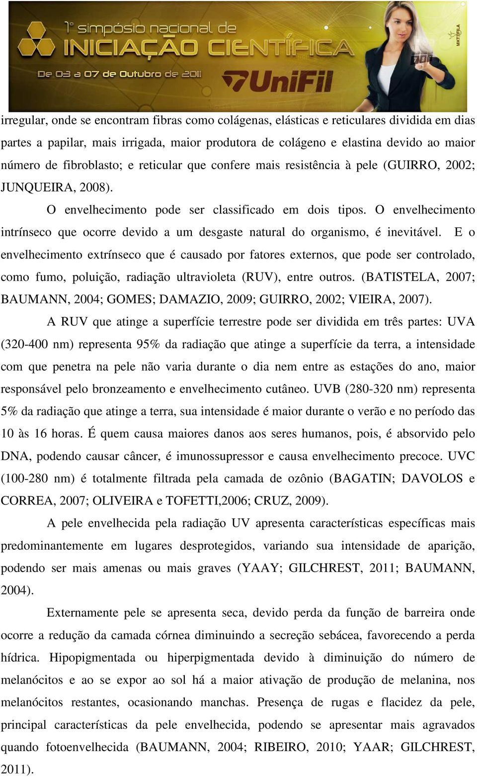 O envelhecimento intrínseco que ocorre devido a um desgaste natural do organismo, é inevitável.