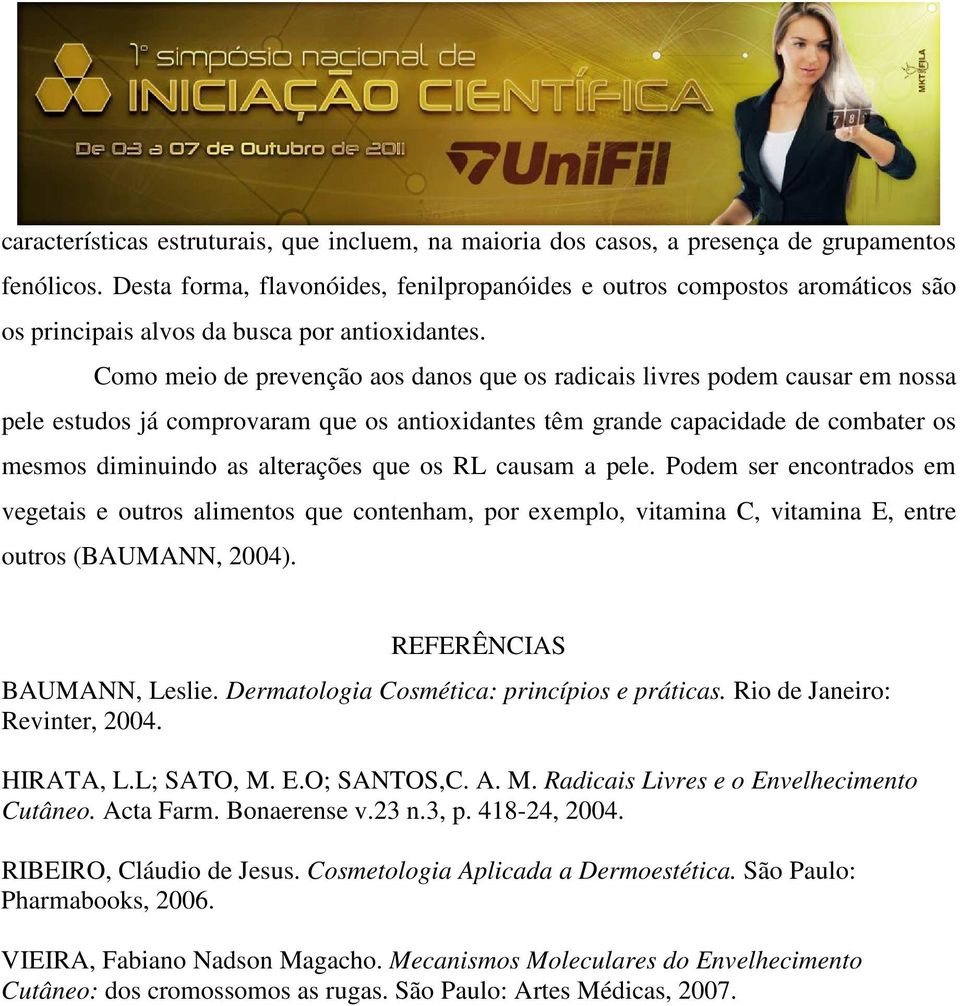 Como meio de prevenção aos danos que os radicais livres podem causar em nossa pele estudos já comprovaram que os antioxidantes têm grande capacidade de combater os mesmos diminuindo as alterações que