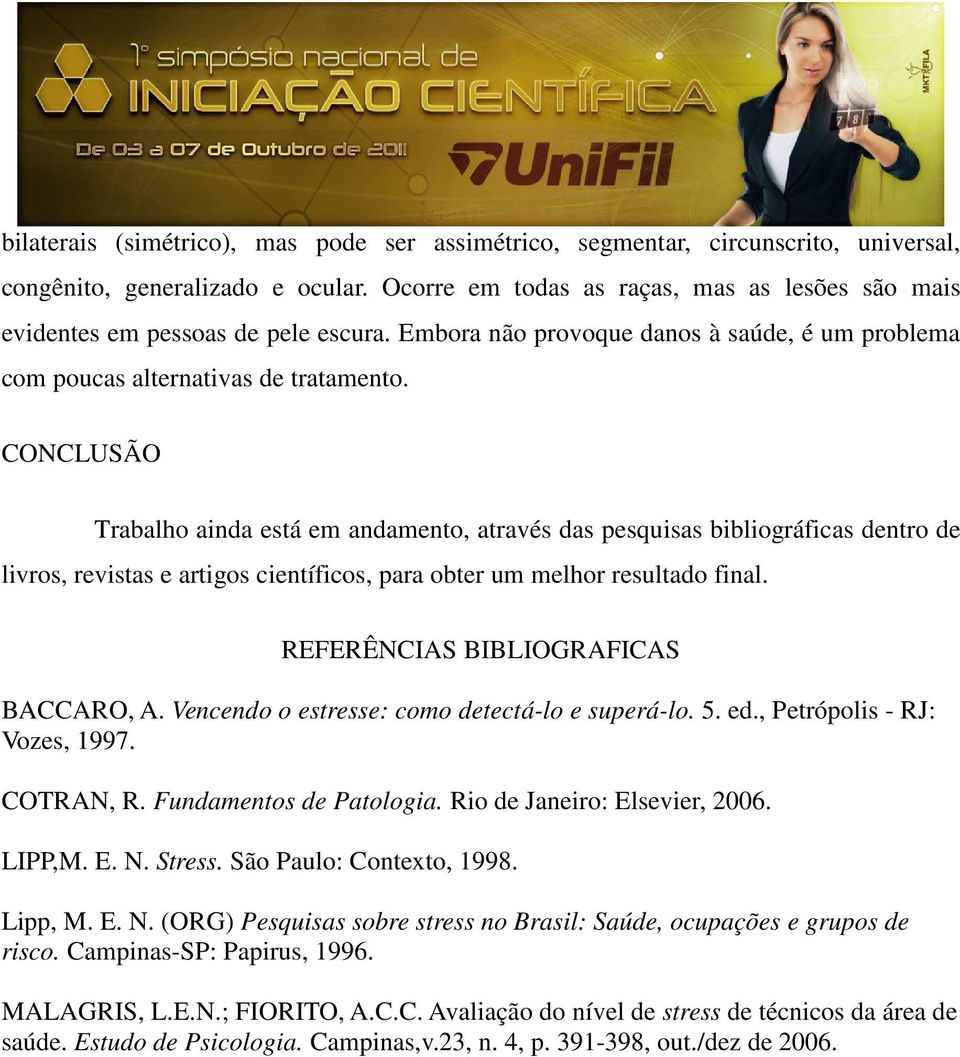 CONCLUSÃO Trabalho ainda está em andamento, através das pesquisas bibliográficas dentro de livros, revistas e artigos científicos, para obter um melhor resultado final.