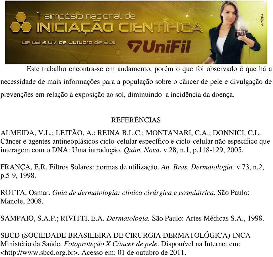 Quim. Nova, v.28, n.1, p.118-129, 2005. FRANÇA, E.R. Filtros Solares: normas de utilização. An. Bras. Dermatologia. v.73, n.2, p.5-9, 1998. ROTTA, Osmar.