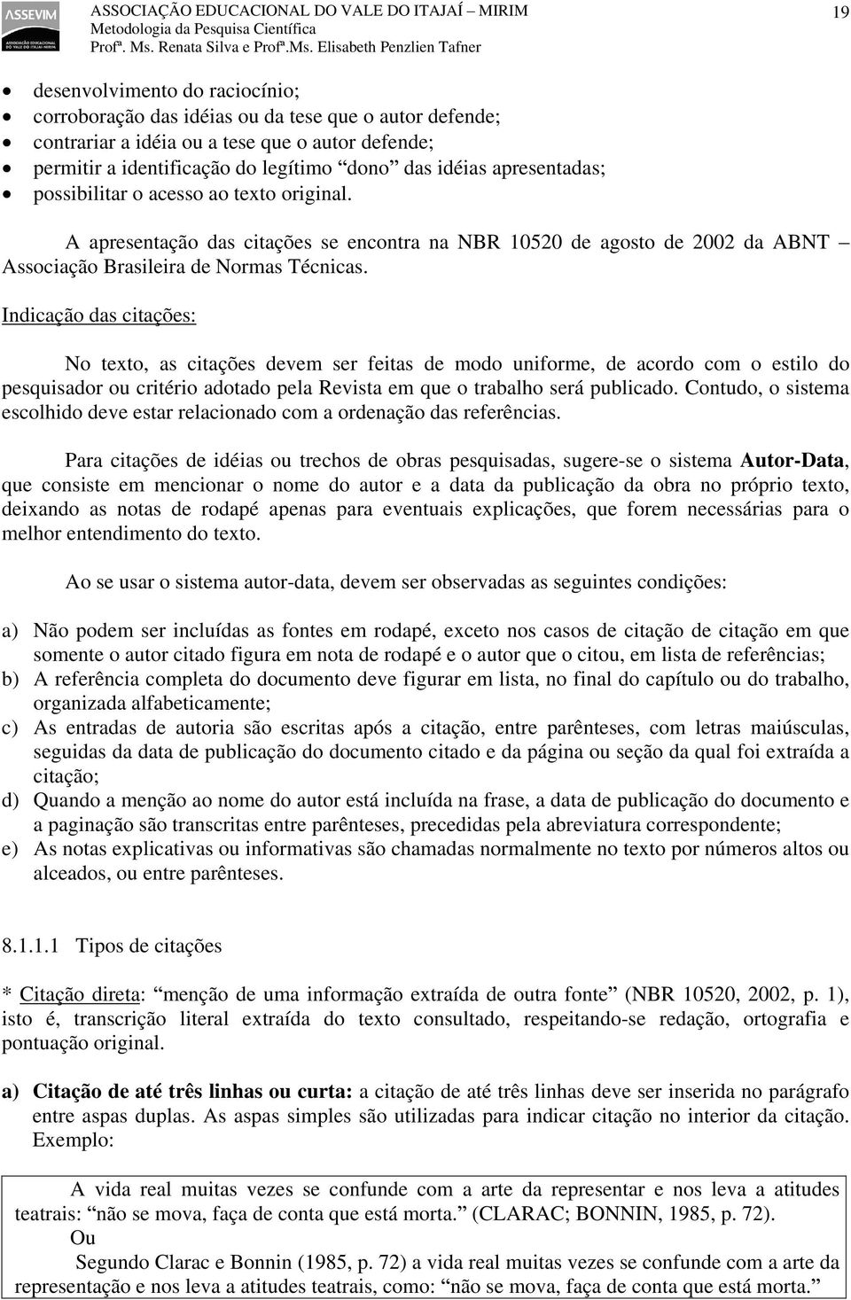 Indicação das citações: No texto, as citações devem ser feitas de modo uniforme, de acordo com o estilo do pesquisador ou critério adotado pela Revista em que o trabalho será publicado.