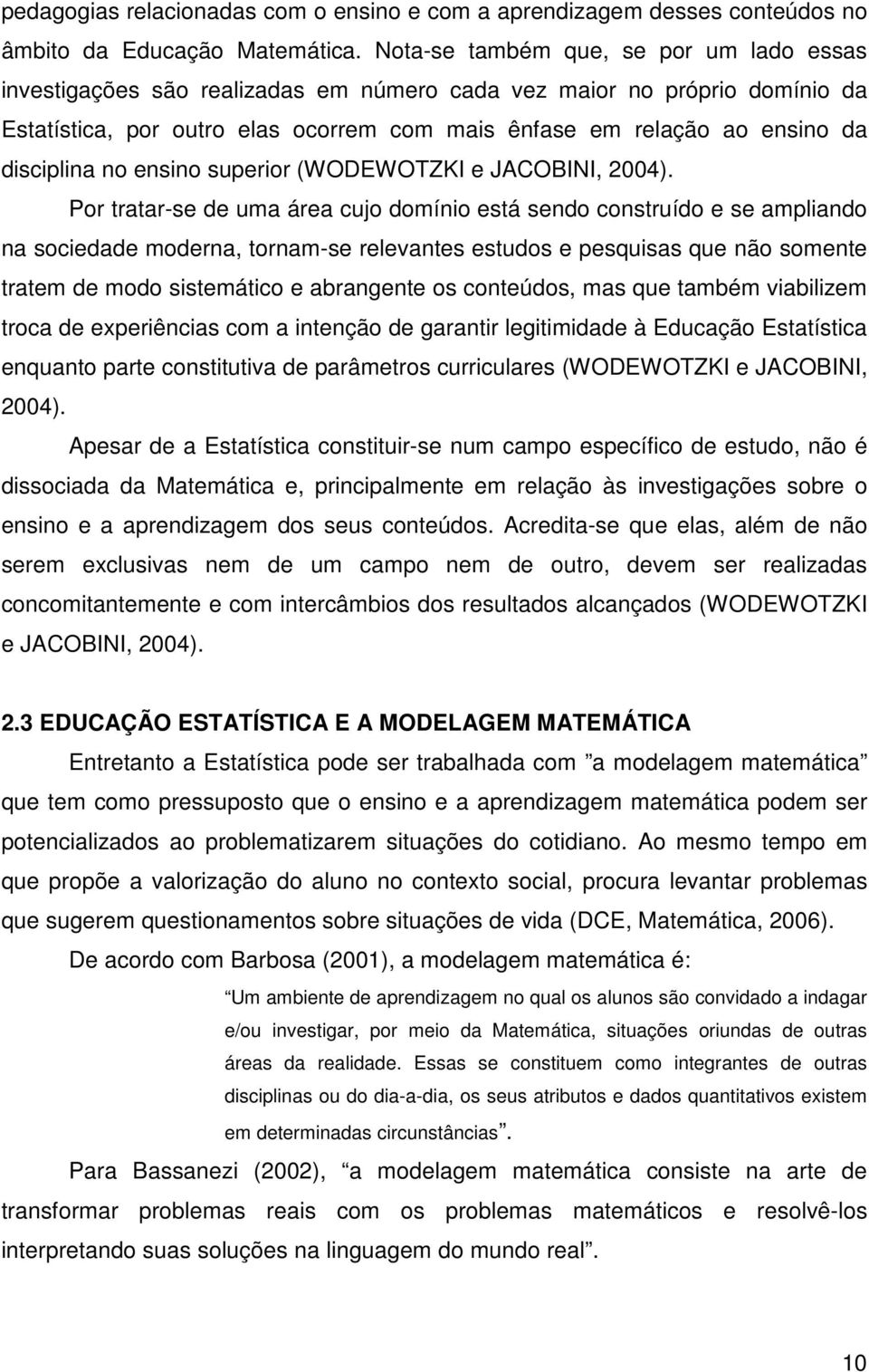 disciplina no ensino superior (WODEWOTZKI e JACOBINI, 2004).