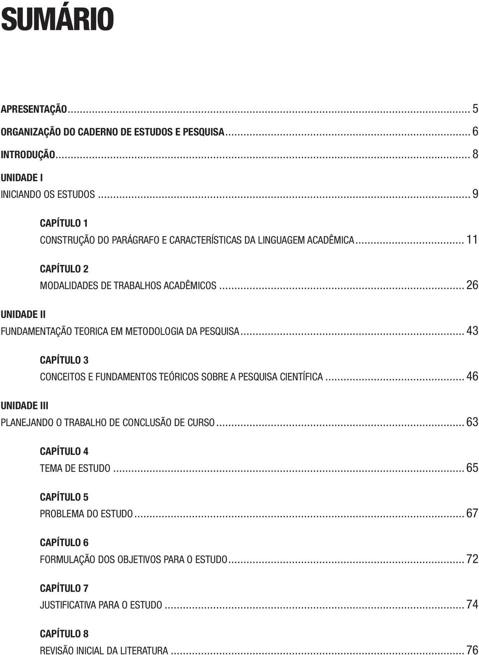 .. 26 UNIDADE II FUNDAMENTAÇÃO TEORICA EM METODOLOGIA DA PESQUISA... 43 CAPÍTULO 3 CONCEITOS E FUNDAMENTOS TEÓRICOS SOBRE A PESQUISA CIENTÍFICA.