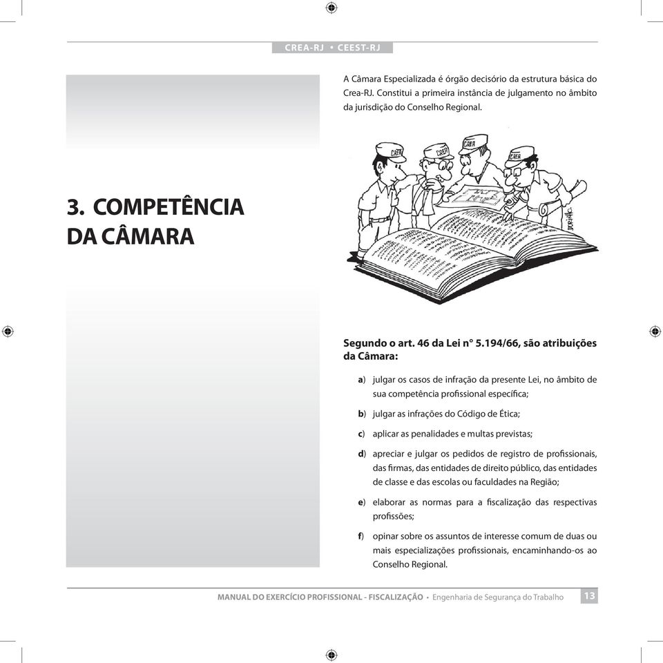 194/66, são atribuições da Câmara: a) julgar os casos de infração da presente Lei, no âmbito de sua competência profissional específica; b) julgar as infrações do Código de Ética; c) aplicar as