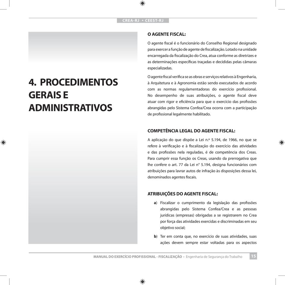 PROCEDIMENTOS GERAIS E ADMINISTRATIVOS O agente fiscal verifica se as obras e serviços relativos à Engenharia, à Arquitetura e à Agronomia estão sendo executados de acordo com as normas