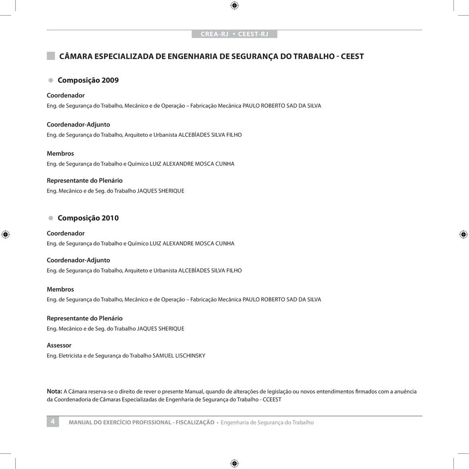 de Segurança do Trabalho, Arquiteto e Urbanista Alcebíades Silva Filho Membros Eng. de Segurança do Trabalho e Químico Luiz Alexandre Mosca Cunha Representante do Plenário Eng. Mecânico e de Seg.