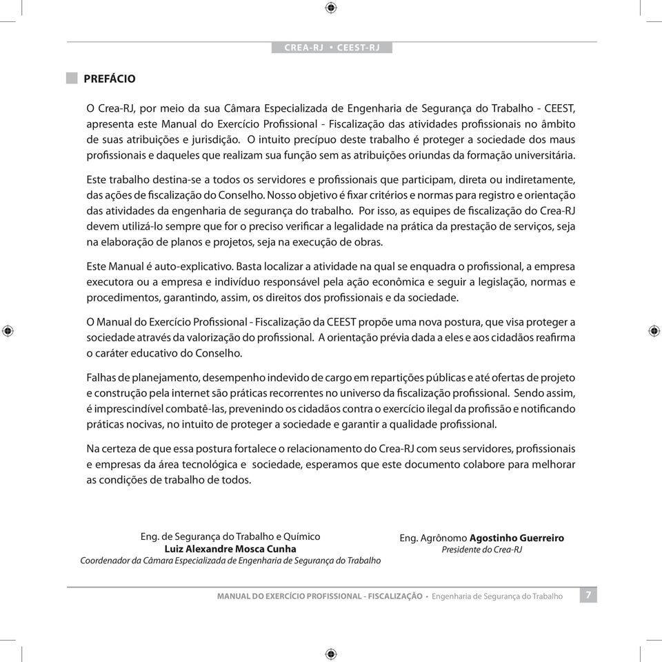 O intuito precípuo deste trabalho é proteger a sociedade dos maus profissionais e daqueles que realizam sua função sem as atribuições oriundas da formação universitária.