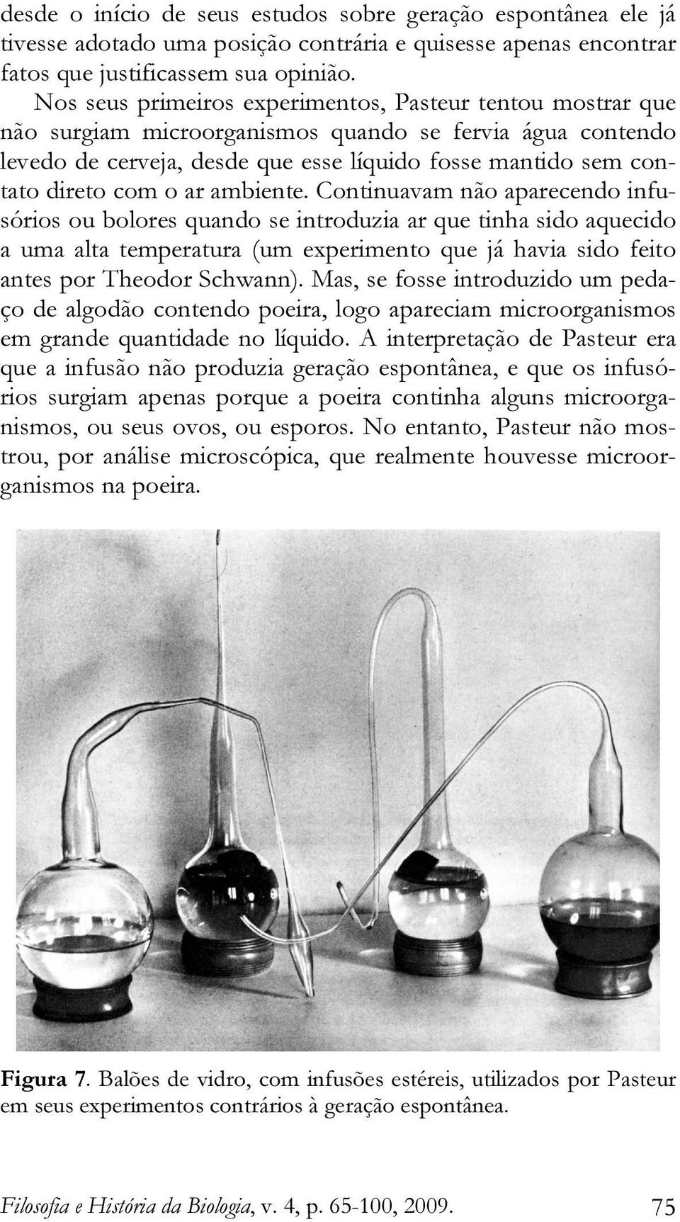 ar ambiente. Continuavam não aparecendo infusórios ou bolores quando se introduzia ar que tinha sido aquecido a uma alta temperatura (um experimento que já havia sido feito antes por Theodor Schwann).