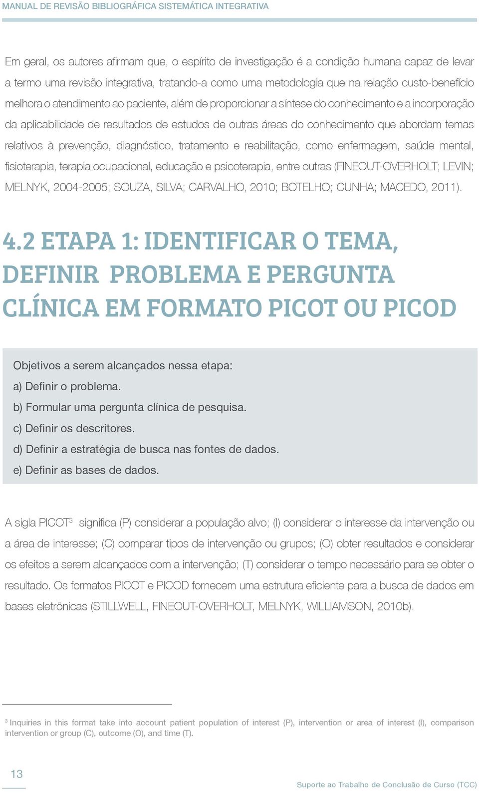 prevenção, diagnóstico, tratamento e reabilitação, como enfermagem, saúde mental, fisioterapia, terapia ocupacional, educação e psicoterapia, entre outras (FINEOUT-OVERHOLT; LEVIN; MELNYK, 2004-2005;