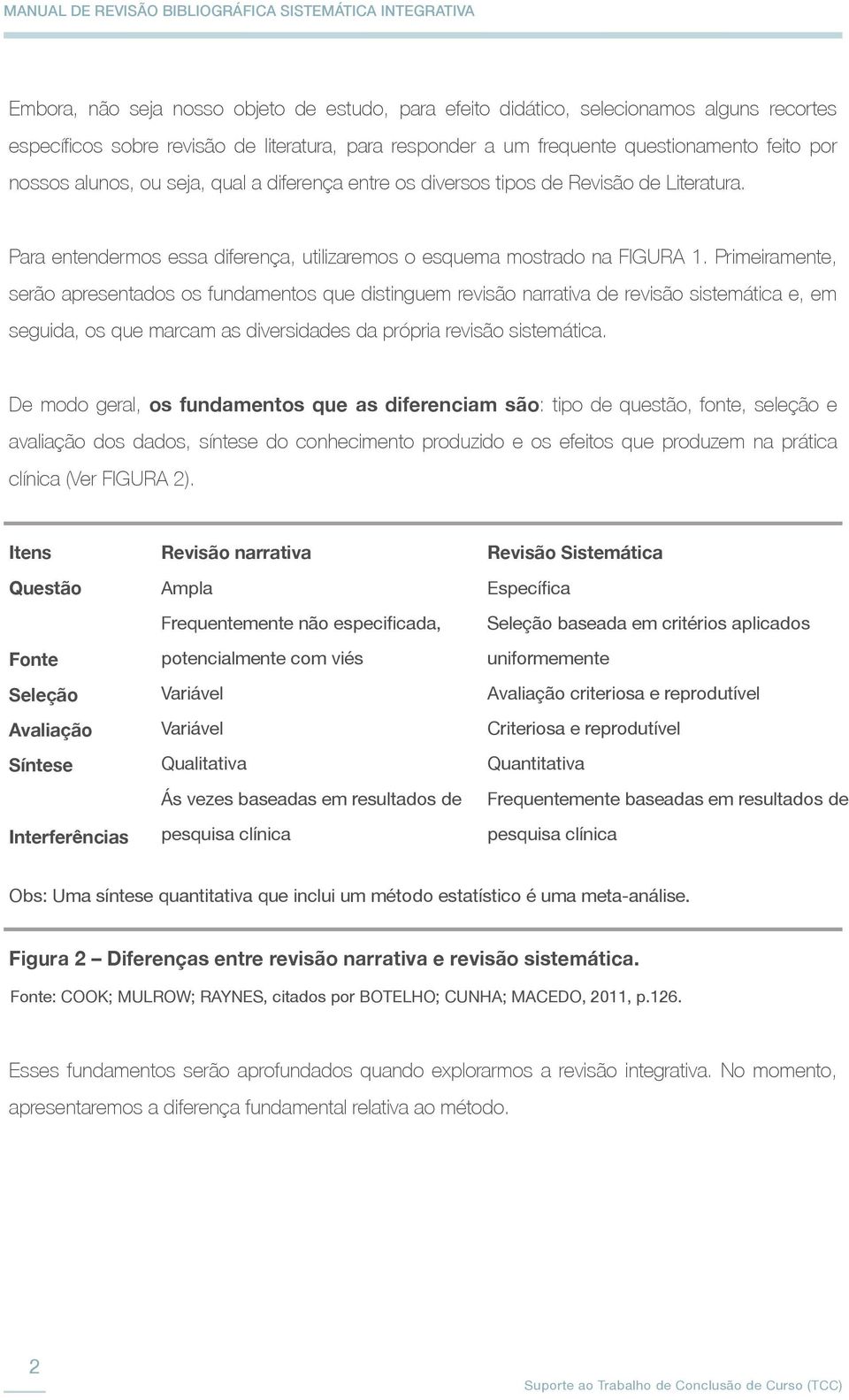 Primeiramente, serão apresentados os fundamentos que distinguem revisão narrativa de revisão sistemática e, em seguida, os que marcam as diversidades da própria revisão sistemática.