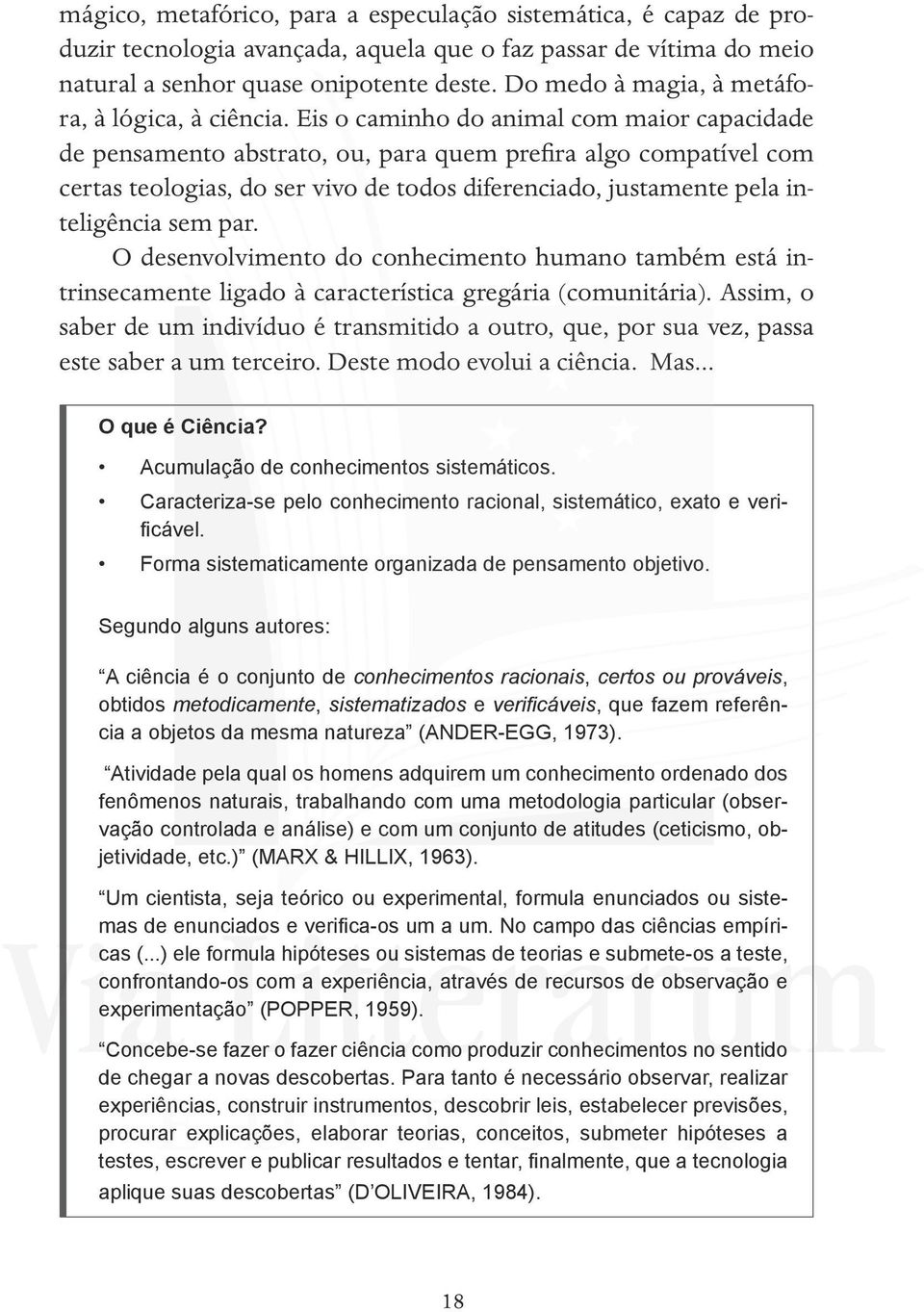 Eis o caminho do animal com maior capacidade de pensamento abstrato, ou, para quem prefira algo compatível com certas teologias, do ser vivo de todos diferenciado, justamente pela inteligência sem