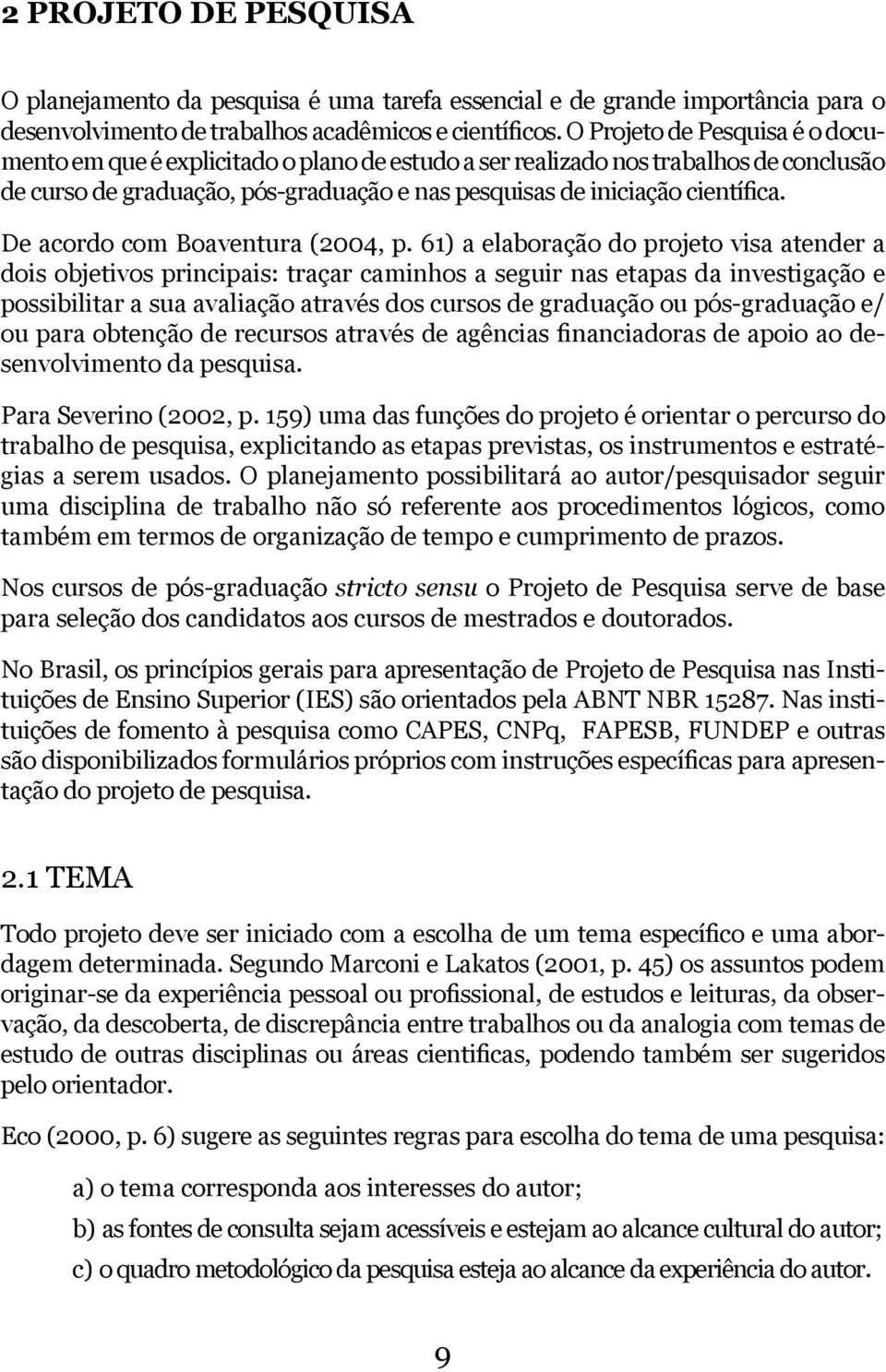 De acordo com Boaventura (2004, p.