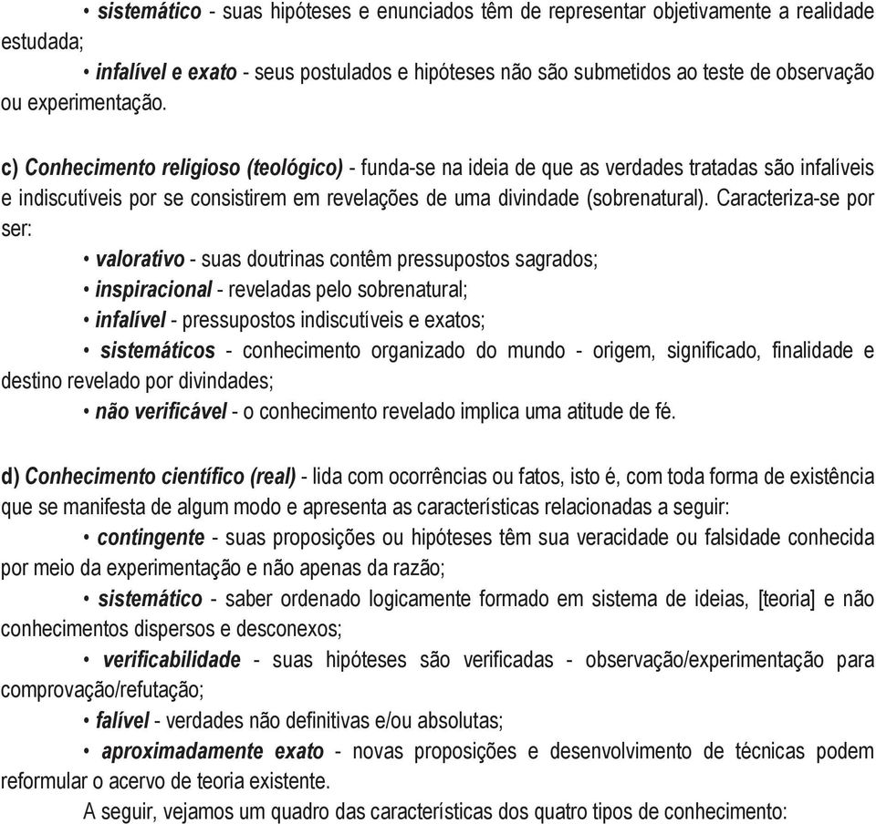 Caracteriza-se por ser: valorativo - suas doutrinas contêm pressupostos sagrados; inspiracional - reveladas pelo sobrenatural; infalível - pressupostos indiscutíveis e exatos; sistemáticos -