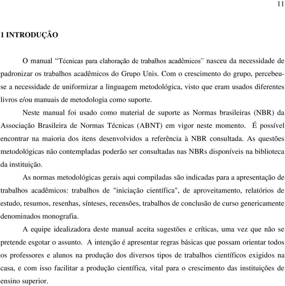 Neste manual foi usado como material de suporte as Normas brasileiras (NBR) da Associação Brasileira de Normas Técnicas (ABNT) em vigor neste momento.