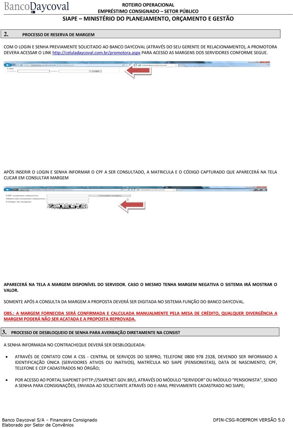 APÓS INSERIR O LOGIN E SENHA INFORMAR O CPF A SER CONSULTADO, A MATRICULA E O CÓDIGO CAPTURADO QUE APARECERÁ NA TELA CLICAR EM CONSULTAR MARGEM APARECERÁ NA TELA A MARGEM DISPONÍVEL DO SERVIDOR.