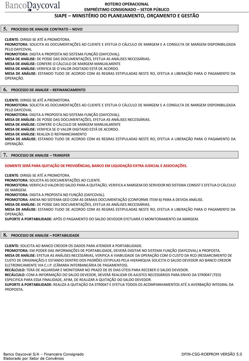 MESA DE ANÁLISE: DE POSSE DAS DOCUMENTAÇÕES, EFETUA AS ANÁLISES NECESSÁRIAS. MESA DE ANÁLISE: CONFERE O CÁLCULO DE MARGEM MANUALMENTE MESA DE ANÁLISE: VERIFICA SE O VALOR DIGITADO ESTÁ DE ACORDO.