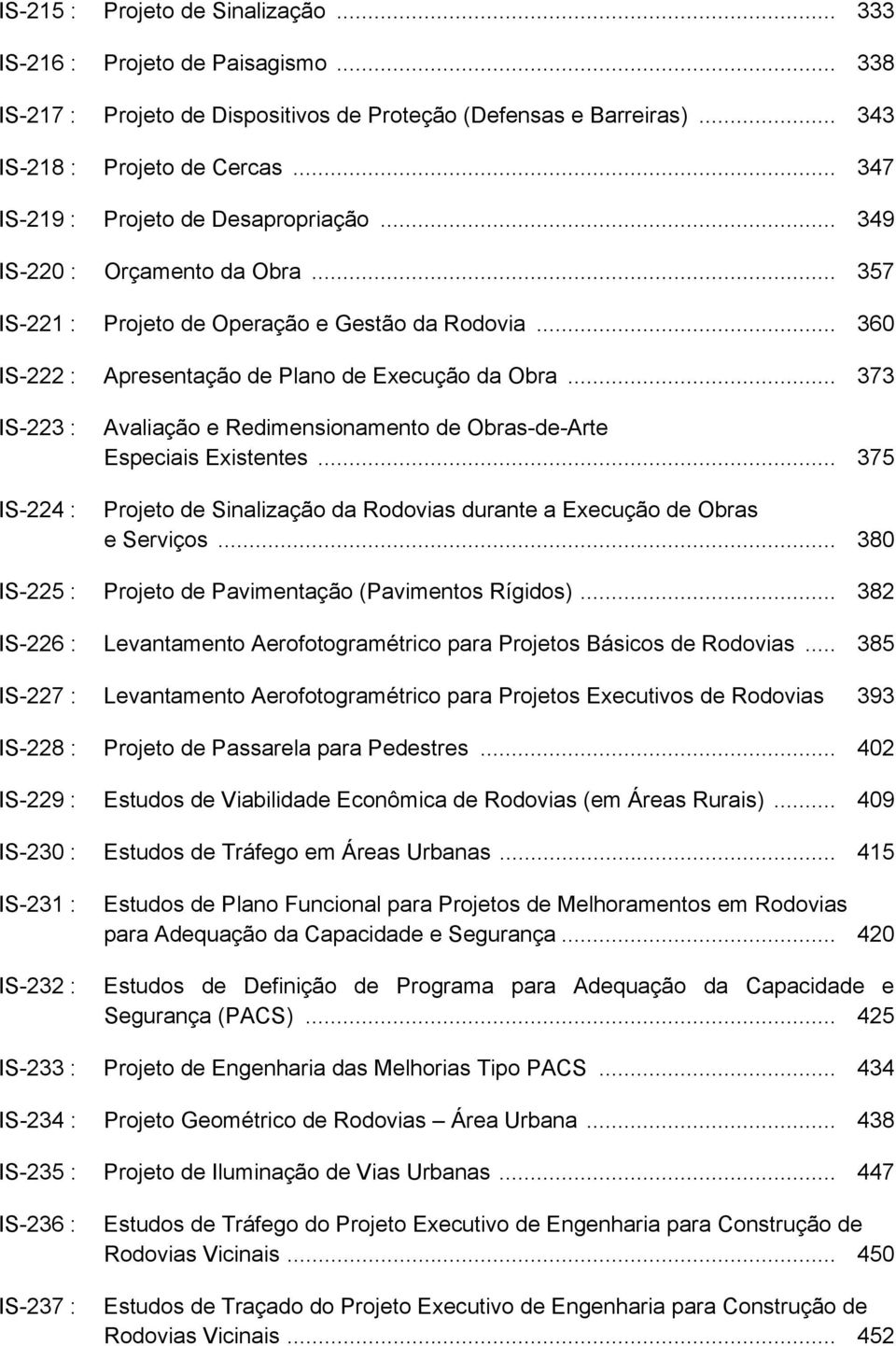 .. 373 IS-223 : IS-224 : Avaliação e Redimensionamento de Obras-de-Arte Especiais Existentes... 375 Projeto de Sinalização da Rodovias durante a Execução de Obras e Serviços.