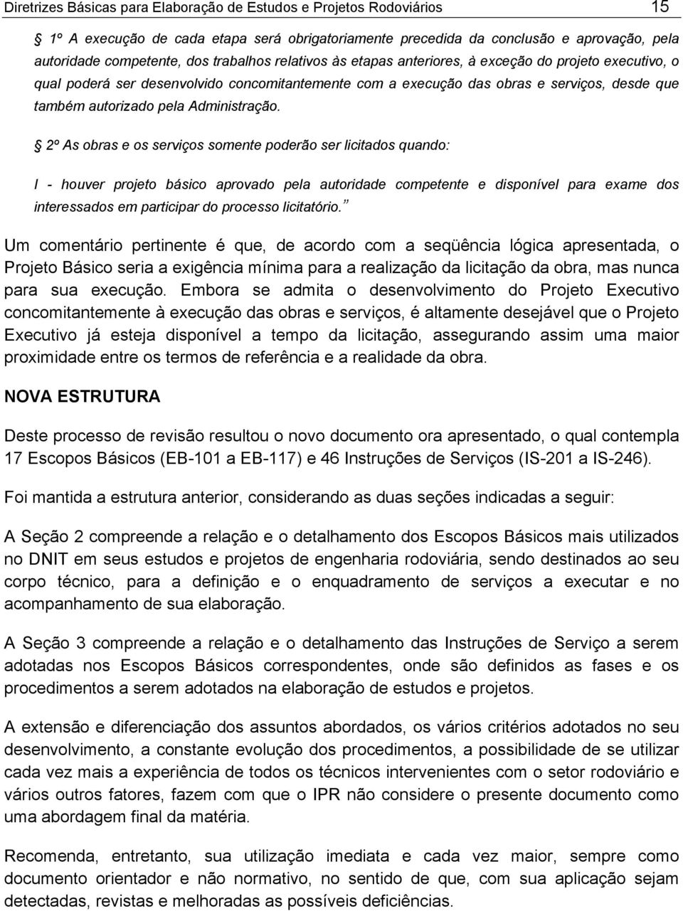 2º As obras e os serviços somente poderão ser licitados quando: I - houver projeto básico aprovado pela autoridade competente e disponível para exame dos interessados em participar do processo