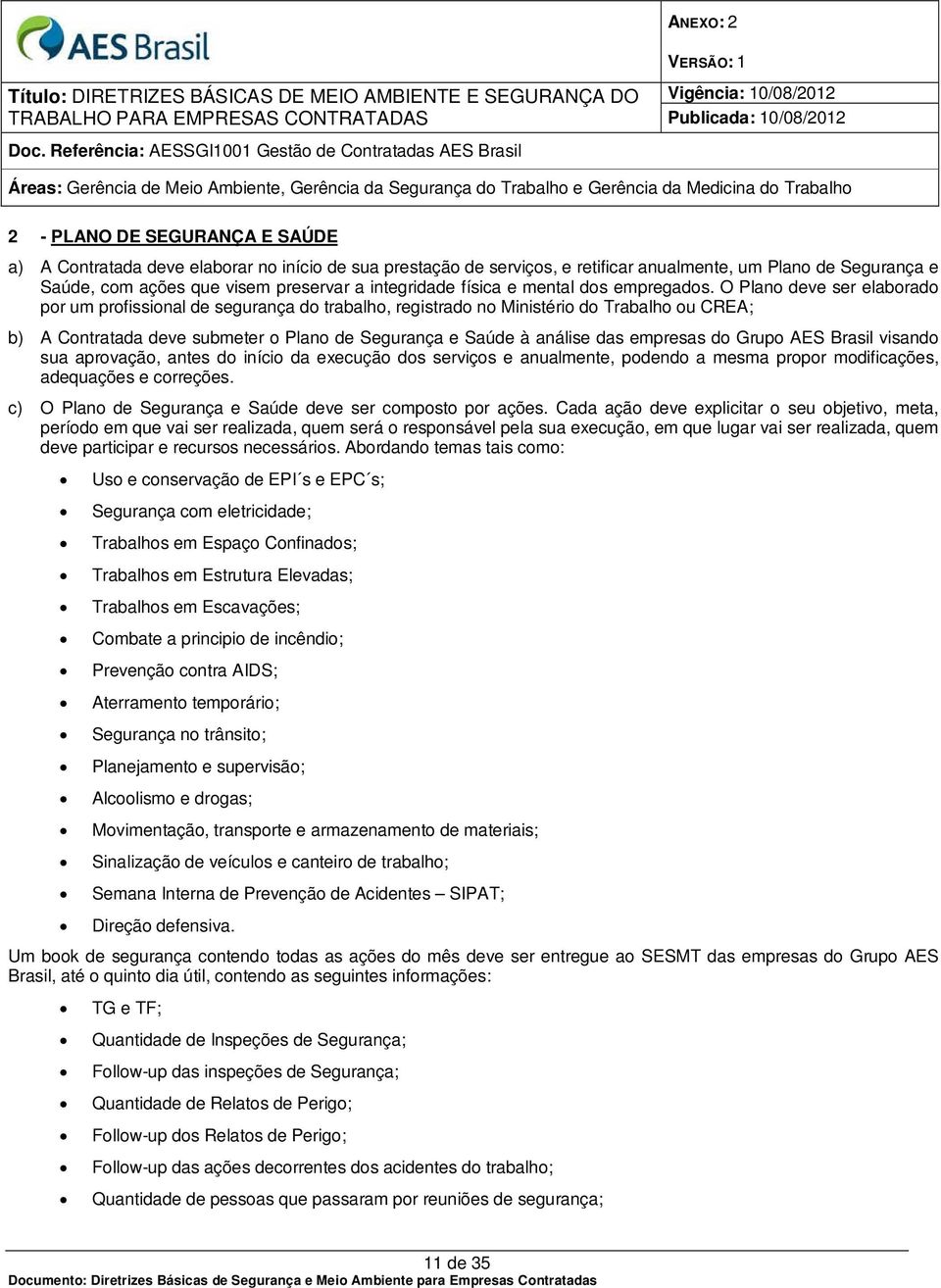 O Plano deve ser elaborado por um profissional de segurança do trabalho, registrado no Ministério do Trabalho ou CREA; b) A Contratada deve submeter o Plano de Segurança e Saúde à análise das