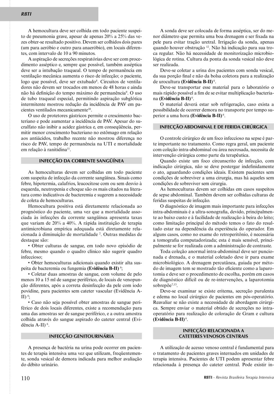 A aspiração de secreções respiratórias deve ser com procedimento asséptico e, sempre que possível, também asséptica deve ser a intubação traqueal.