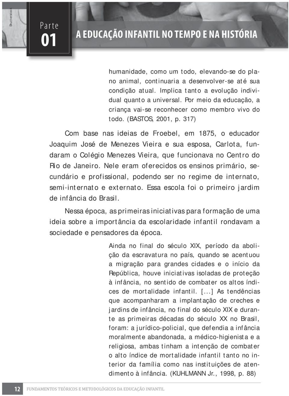 317) Com base nas ideias de Froebel, em 1875, o educador Joaquim José de Menezes Vieira e sua esposa, Carlota, fundaram o Colégio Menezes Vieira, que funcionava no Centro do Rio de Janeiro.