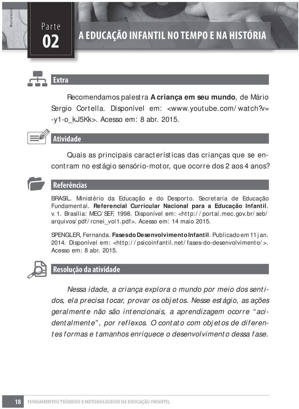 Ministério da Educação e do Desporto. Secretaria de Educação Fundamental. Referencial Curricular Nacional para a Educação Infantil. v. 1. Brasília: MEC/SEF, 1998. Disponível em: <http://portal.mec.