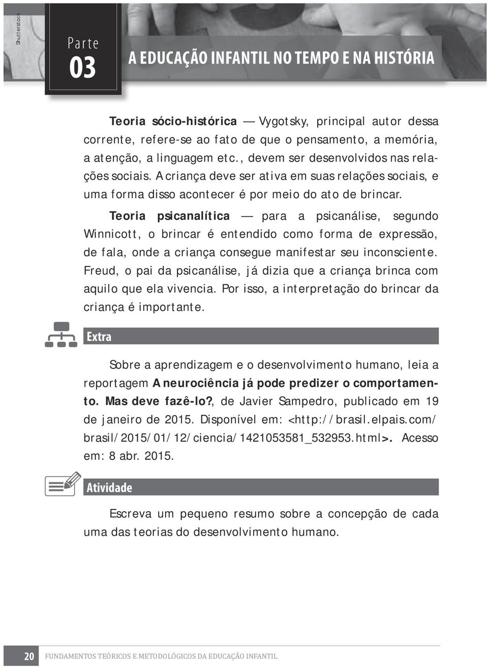 Teoria psicanalítica para a psicanálise, segundo Winnicott, o brincar é entendido como forma de expressão, de fala, onde a criança consegue manifestar seu inconsciente.