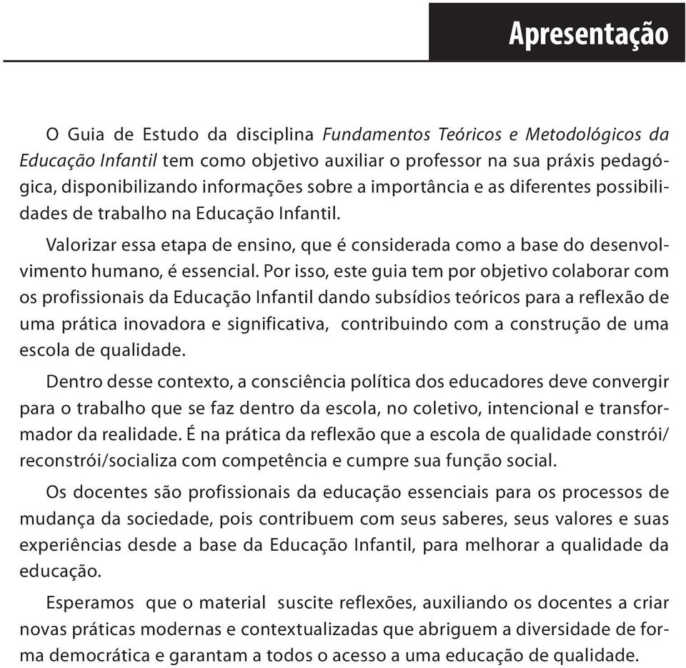 Por isso, este guia tem por objetivo colaborar com os profissionais da Educação Infantil dando subsídios teóricos para a reflexão de uma prática inovadora e significativa, contribuindo com a