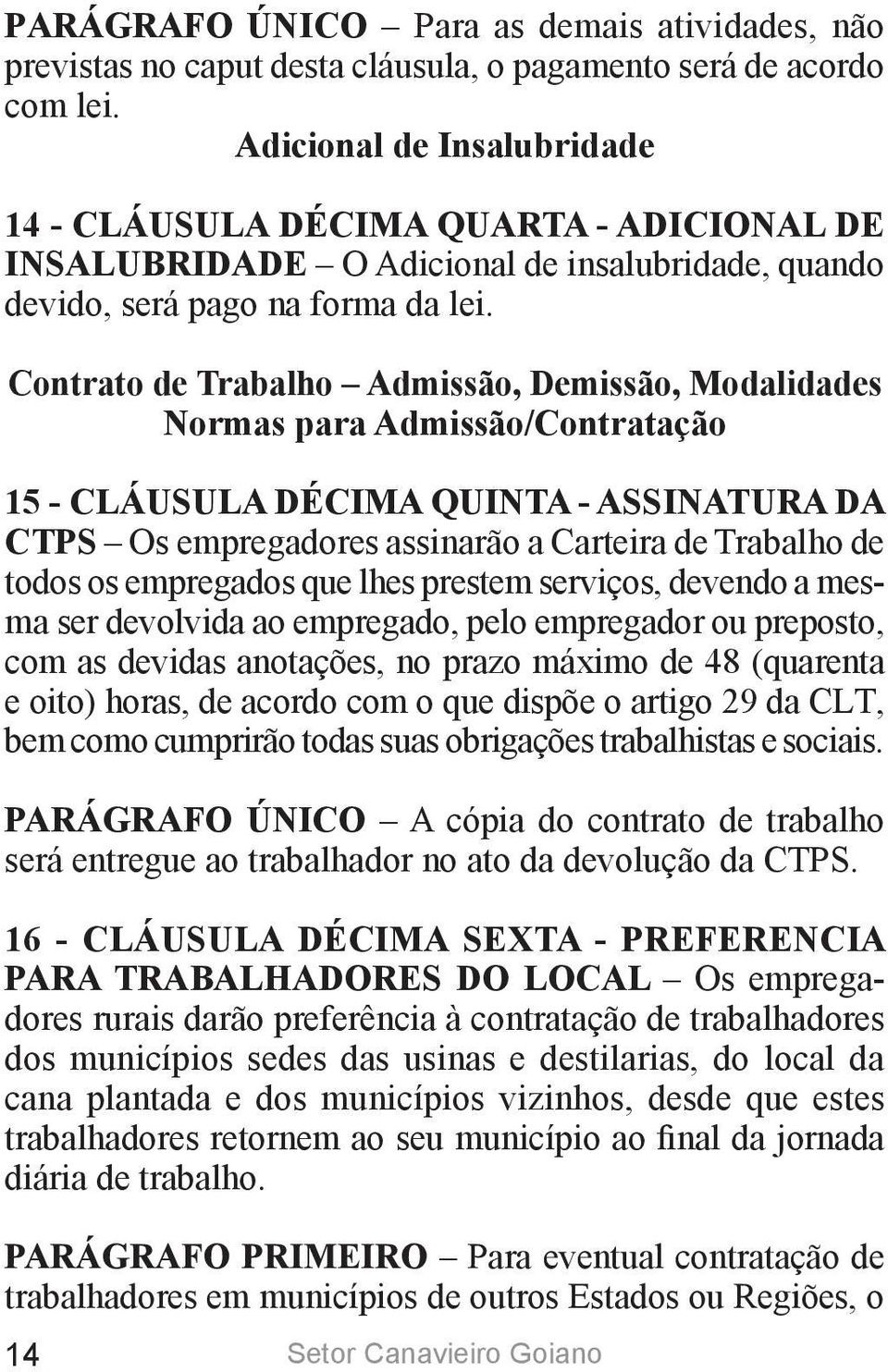 Contrato de Trabalho Admissão, Demissão, Modalidades Normas para Admissão/Contratação 15 - CLÁUSULA DÉCIMA QUINTA - ASSINATURA DA CTPS Os empregadores assinarão a Carteira de Trabalho de todos os