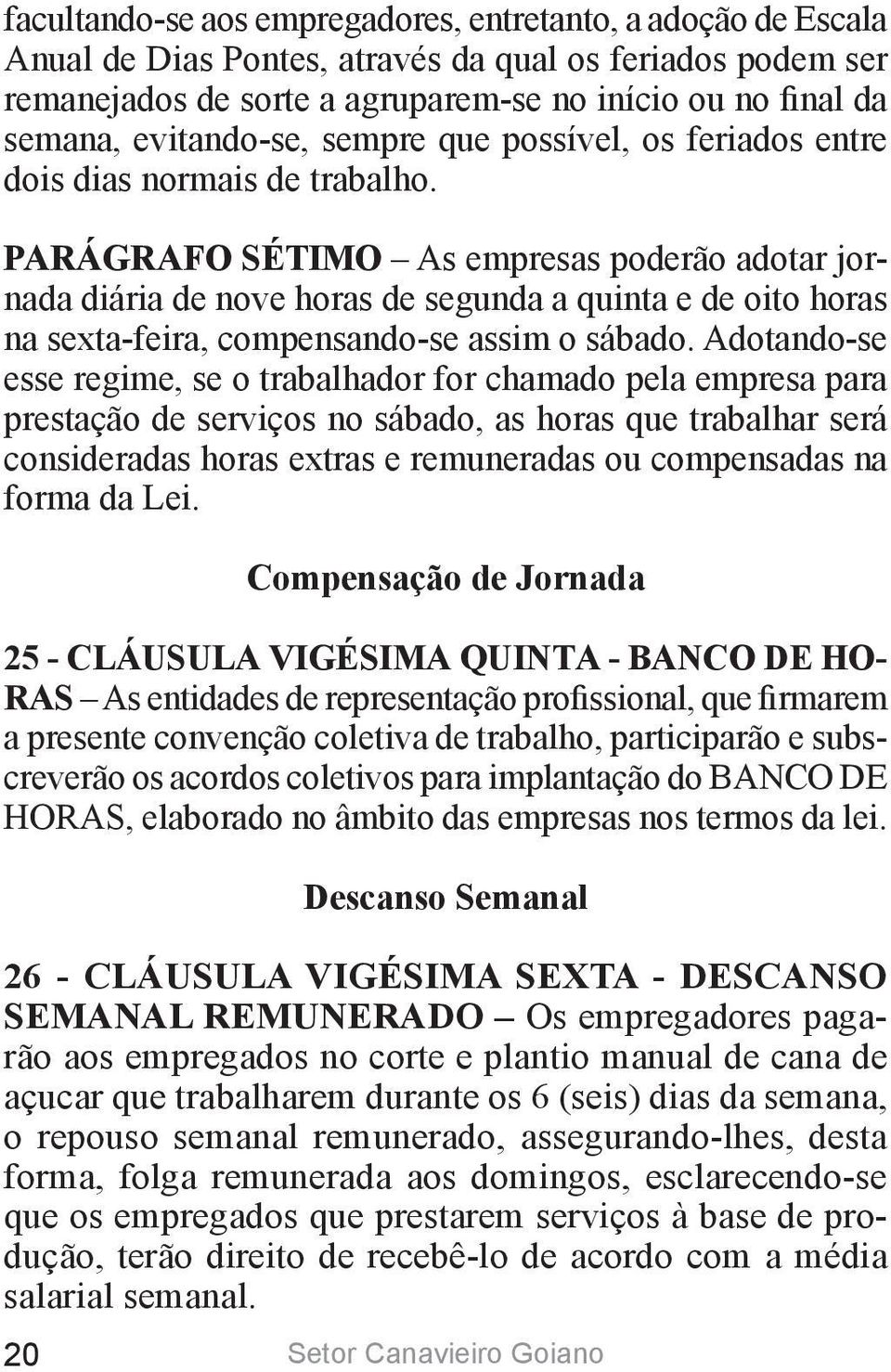 PARÁGRAFO SÉTIMO As empresas poderão adotar jornada diária de nove horas de segunda a quinta e de oito horas na sexta-feira, compensando-se assim o sábado.