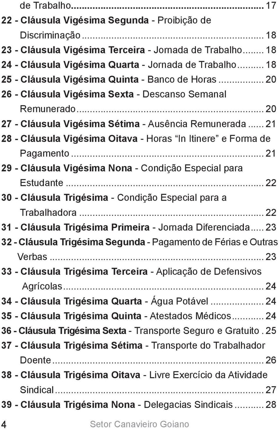 .. 21 28 - Cláusula Vigésima Oitava - Horas In Itinere e Forma de Pagamento... 21 29 - Cláusula Vigésima Nona - Condição Especial para Estudante.