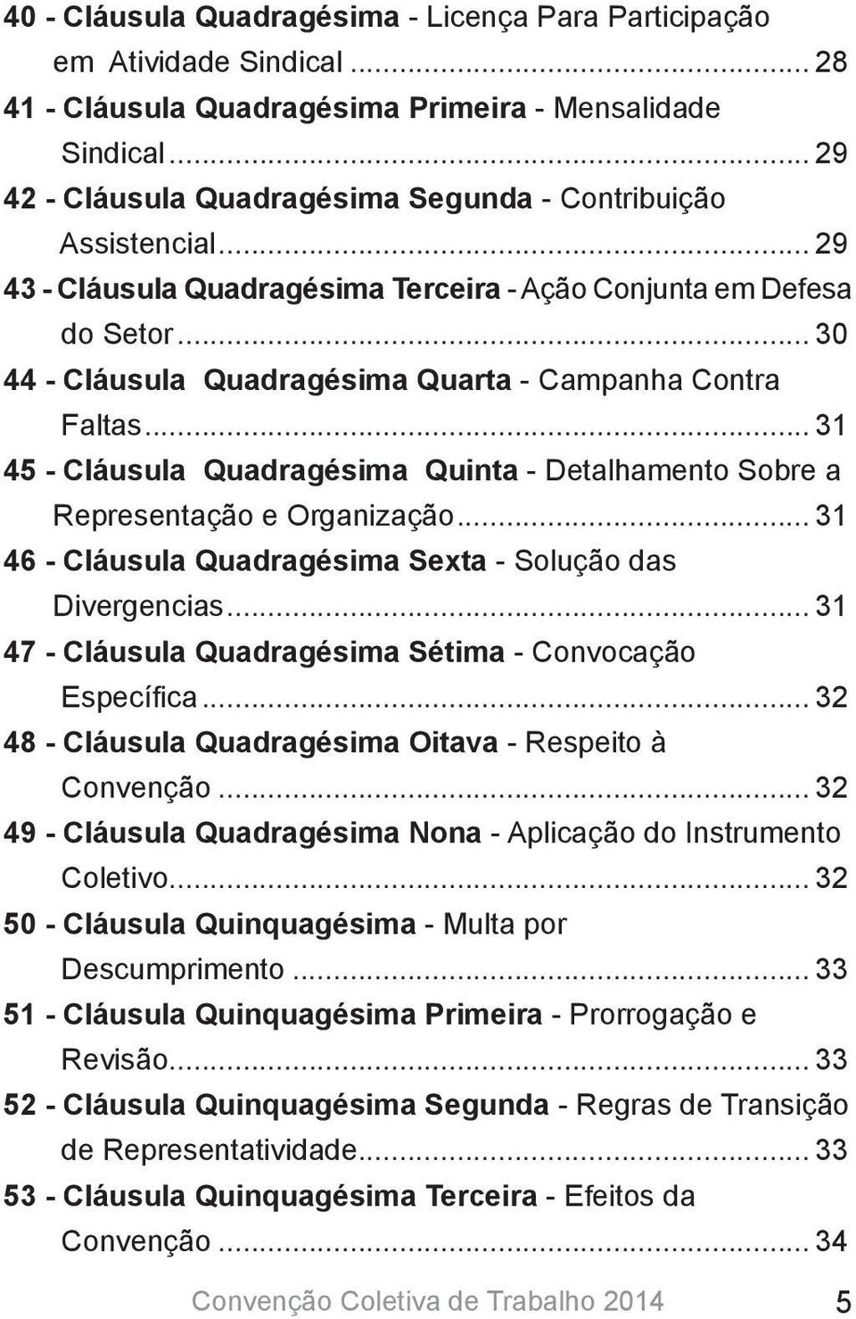 .. 30 44 - Cláusula Quadragésima Quarta - Campanha Contra Faltas... 31 45 - Cláusula Quadragésima Quinta - Detalhamento Sobre a Representação e Organização.