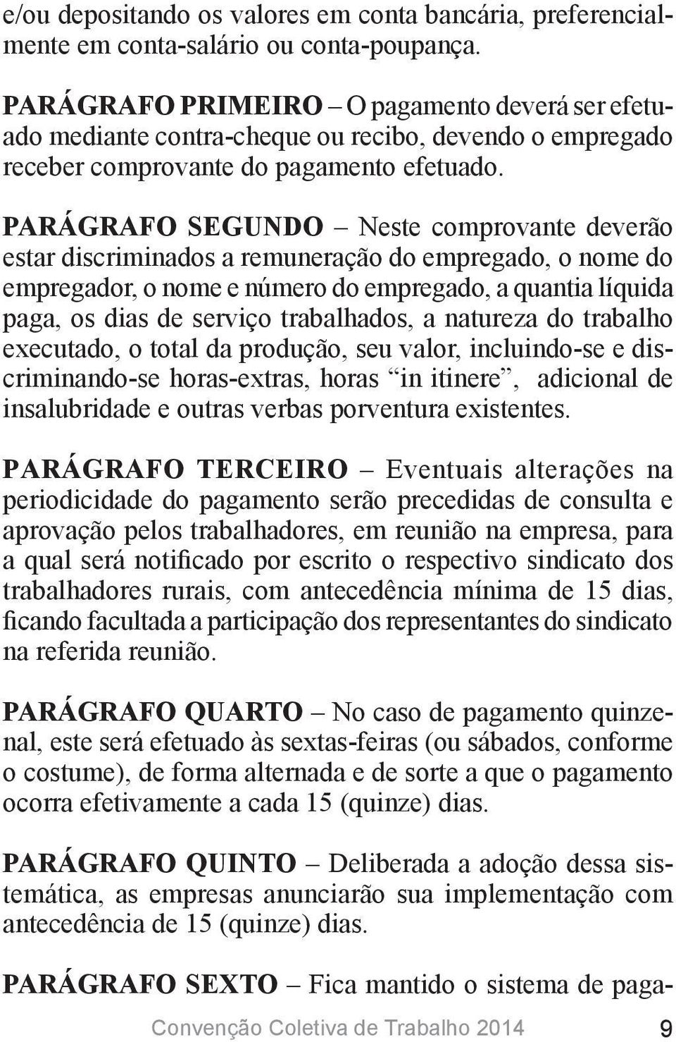 PARÁGRAFO SEGUNDO Neste comprovante deverão estar discriminados a remuneração do empregado, o nome do empregador, o nome e número do empregado, a quantia líquida paga, os dias de serviço trabalhados,