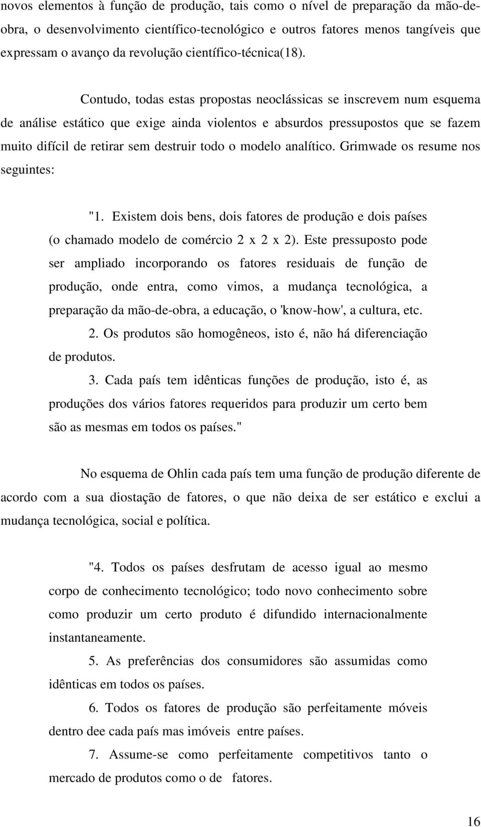 Contudo, todas estas propostas neoclássicas se inscrevem num esquema de análise estático que exige ainda violentos e absurdos pressupostos que se fazem muito difícil de retirar sem destruir todo o