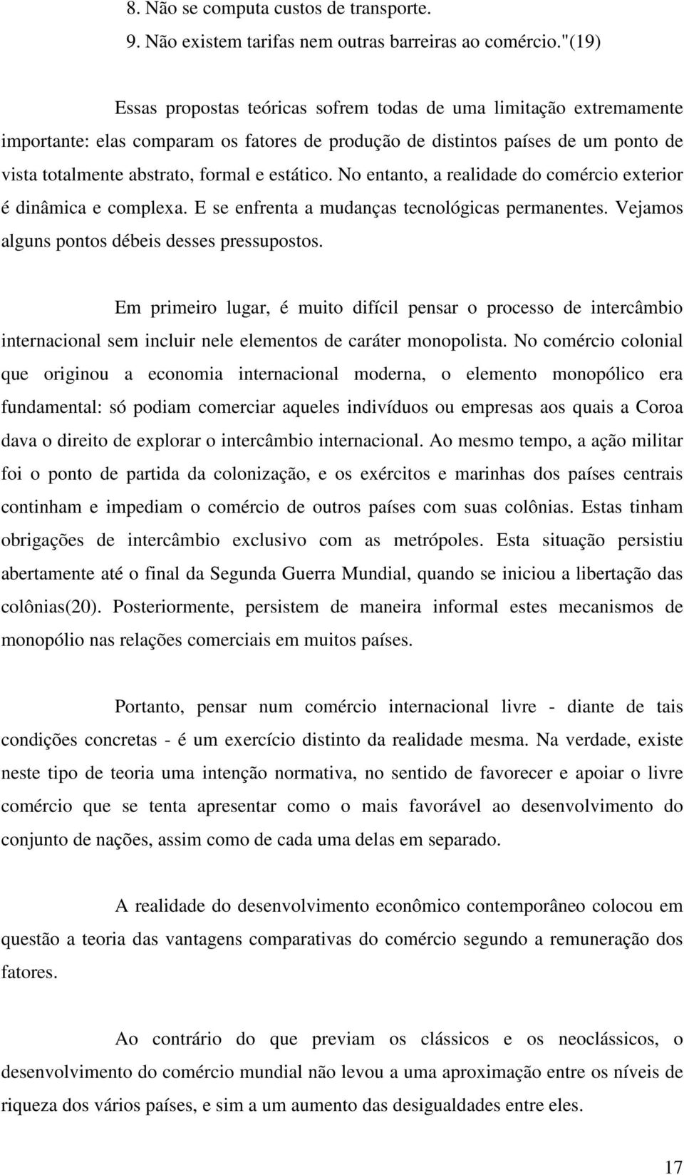 estático. No entanto, a realidade do comércio exterior é dinâmica e complexa. E se enfrenta a mudanças tecnológicas permanentes. Vejamos alguns pontos débeis desses pressupostos.