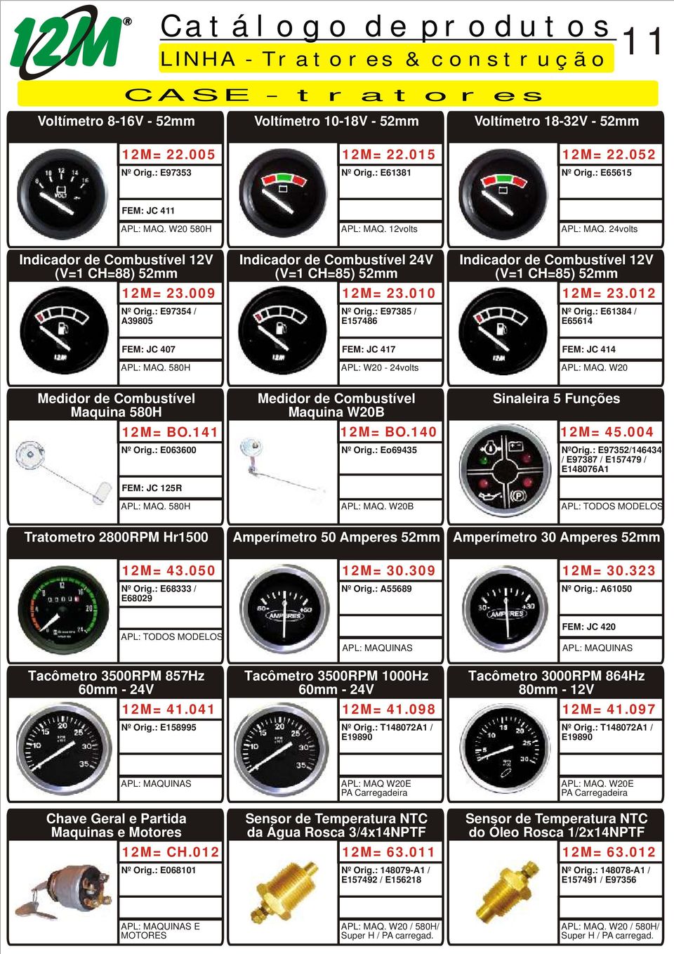 010 E97385 / E157486 Indicador de Combustível 12V (V=1 CH=85) 52mm 12M= 23.012 E61384 / E65614 JC 407 APL: MAQ. 580H JC 417 APL: W20-24volts JC 414 APL: MAQ.