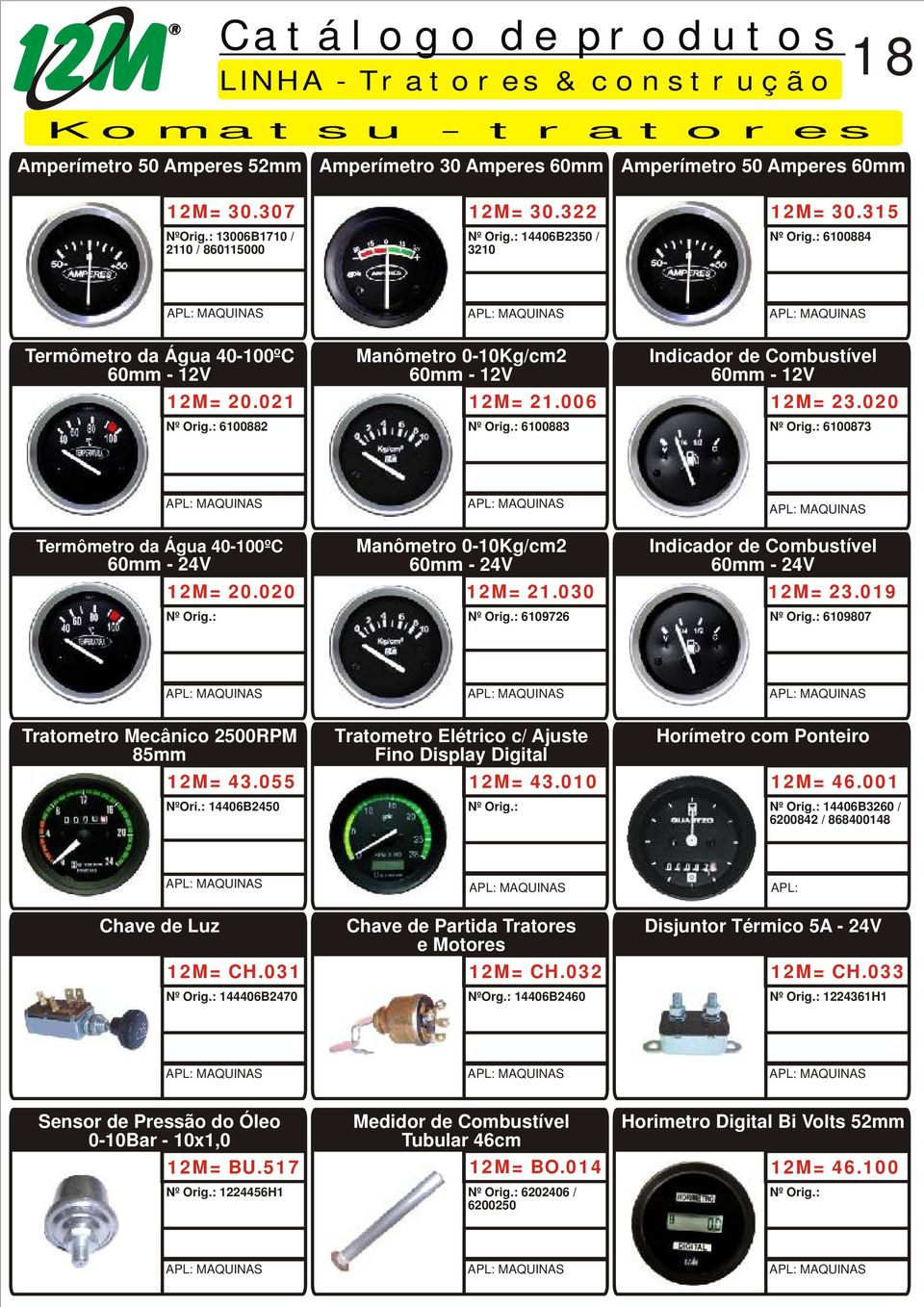 020 6100873 Termômetro da Água 40-100ºC 60mm - 24V 12M= 20.020 Manômetro 0-10Kg/cm2 60mm - 24V 12M= 21.030 Indicador de Combustível 60mm - 24V 12M= 23.