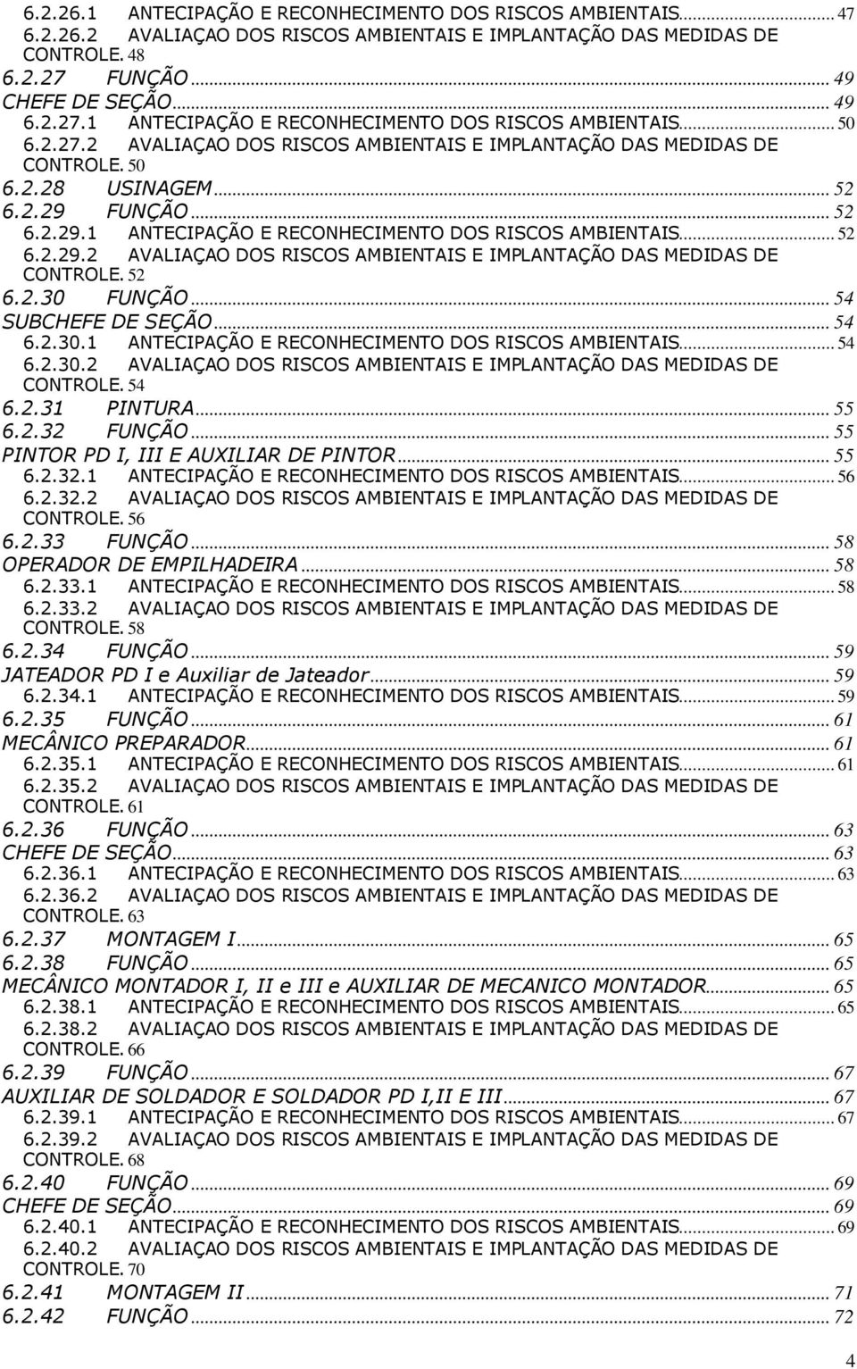 .. 52 6.2.29 FUNÇÃO... 52 6.2.29.1 ANTECIPAÇÃO E RECONHECIMENTO DOS RISCOS AMBIENTAIS... 52 6.2.29.2 AVALIAÇAO DOS RISCOS AMBIENTAIS E IMPLANTAÇÃO DAS MEDIDAS DE CONTROLE. 52 6.2.30 FUNÇÃO.