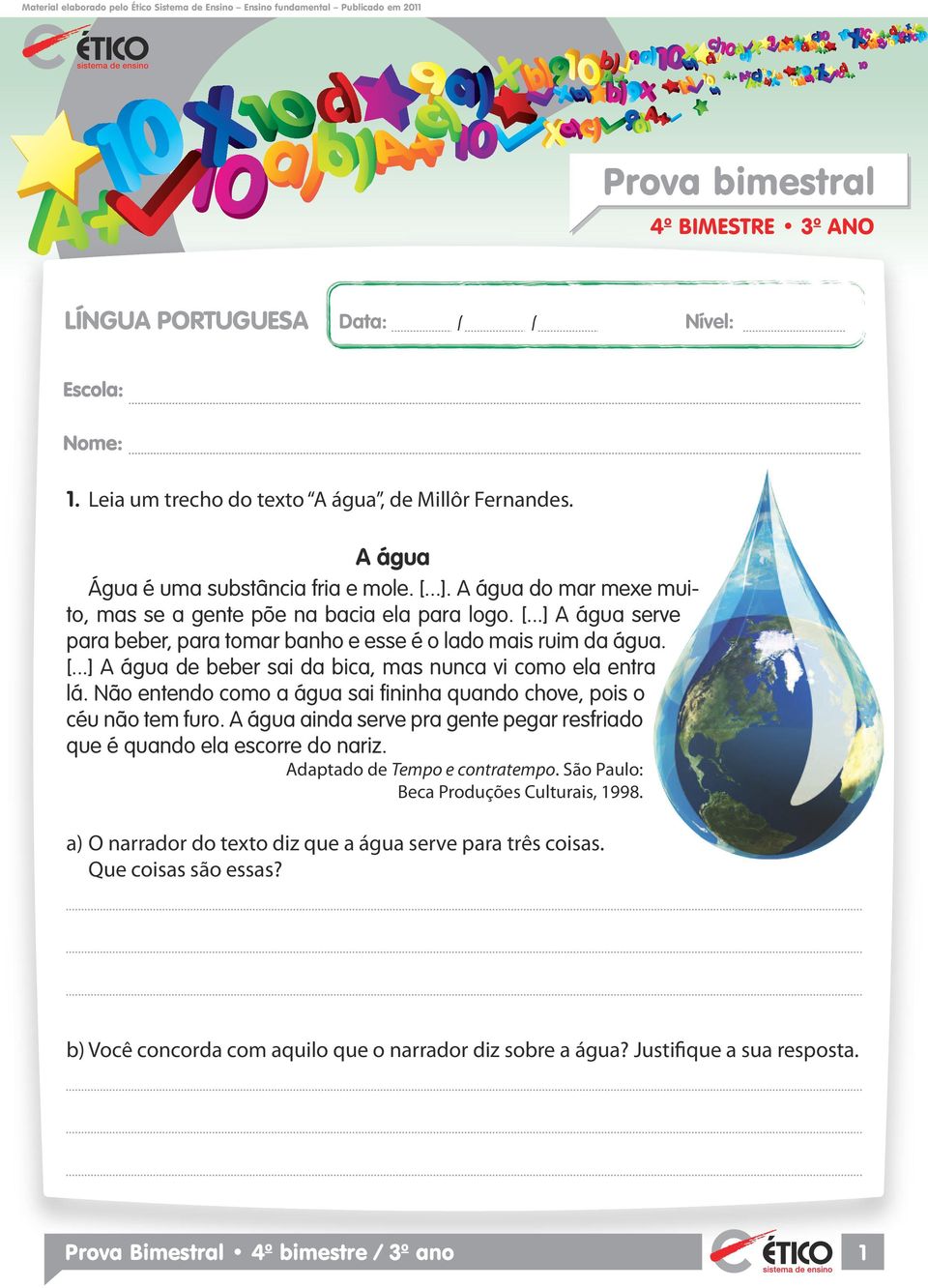 [...] A água de beber sai da bica, mas nunca vi como ela entra lá. Não entendo como a água sai fininha quando chove, pois o céu não tem furo.