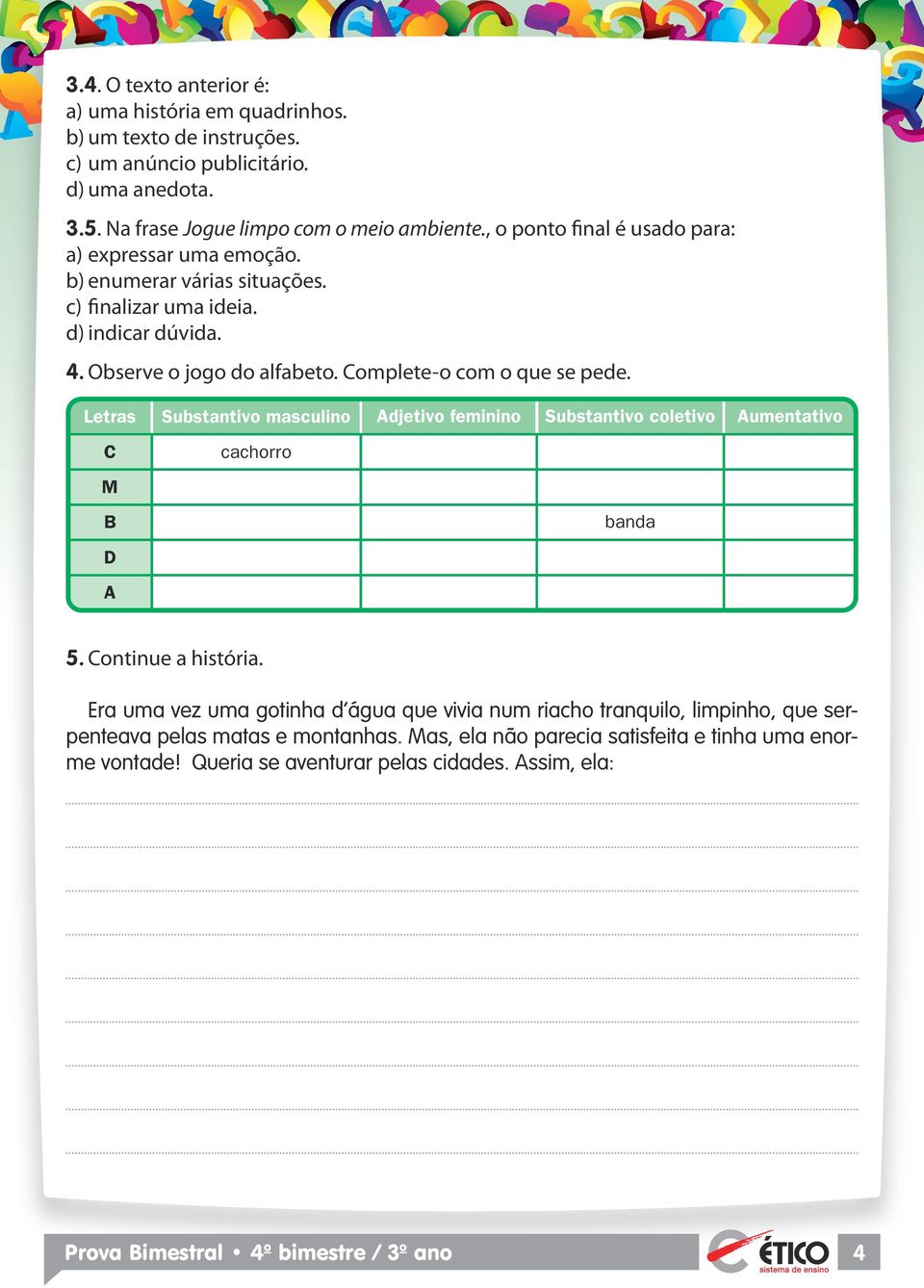 Letras Substantivo masculino Adjetivo feminino Substantivo coletivo Aumentativo C M B D A cachorro banda 5. Continue a história.