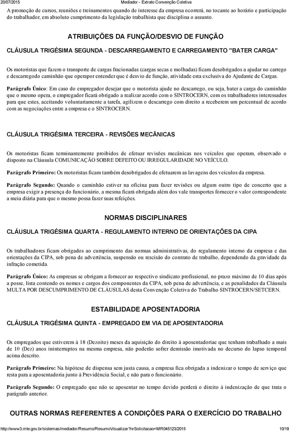 ATRIBUIÇÕES DA FUNÇÃO/DESVIO DE FUNÇÃO CLÁUSULA TRIGÉSIMA SEGUNDA DESCARREGAMENTO E CARREGAMENTO "BATER CARGA" Os motoristas que fazem o transporte de cargas fracionadas (cargas secas e molhadas)