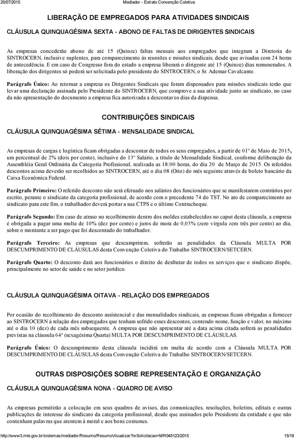 E em caso de Congresso fora do estado a empresa liberará o dirigente até 15 (Quinze) dias remunerados. A liberação dos dirigentes só poderá ser solicitada pelo presidente do SINTROCERN, o Sr.