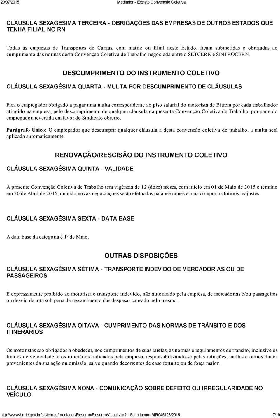 DESCUMPRIMENTO DO INSTRUMENTO COLETIVO CLÁUSULA SEXAGÉSIMA QUARTA MULTA POR DESCUMPRIMENTO DE CLÁUSULAS Fica o empregador obrigado a pagar uma multa correspondente ao piso salarial do motorista de