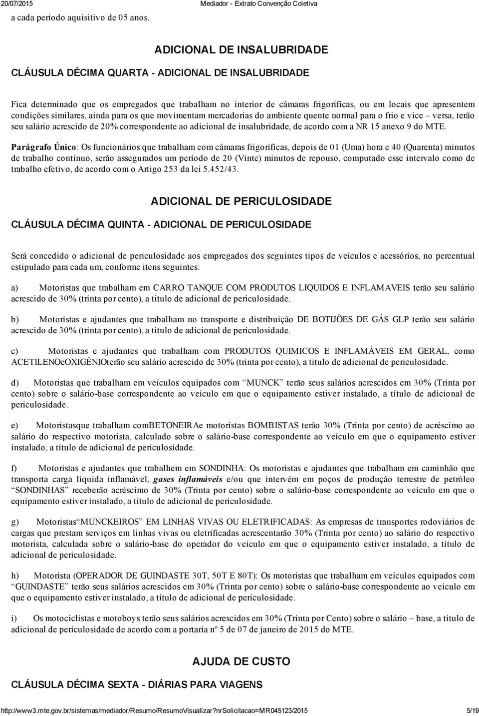 condições similares, ainda para os que movimentam mercadorias do ambiente quente normal para o frio e vice versa, terão seu salário acrescido de 20% correspondente ao adicional de insalubridade, de